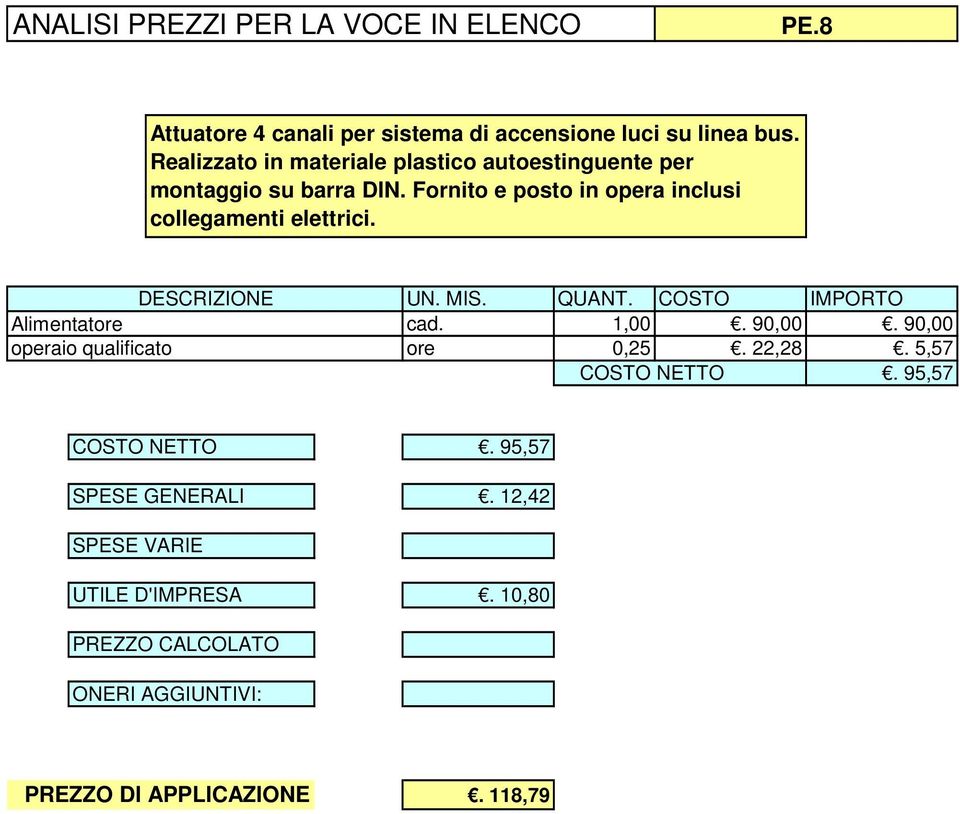 Fornito e posto in opera inclusi collegamenti elettrici. Alimentatore cad. 1,00. 90,00.