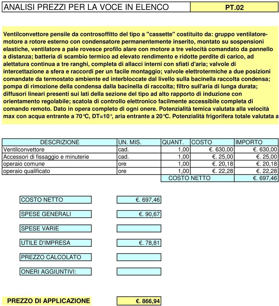 alettatura continua a tre ranghi, completa di allacci interni con sfiati d'aria; valvole di intercettazione a sfera e raccordi per un facile montaggio; valvole elettrotermiche a due posizioni