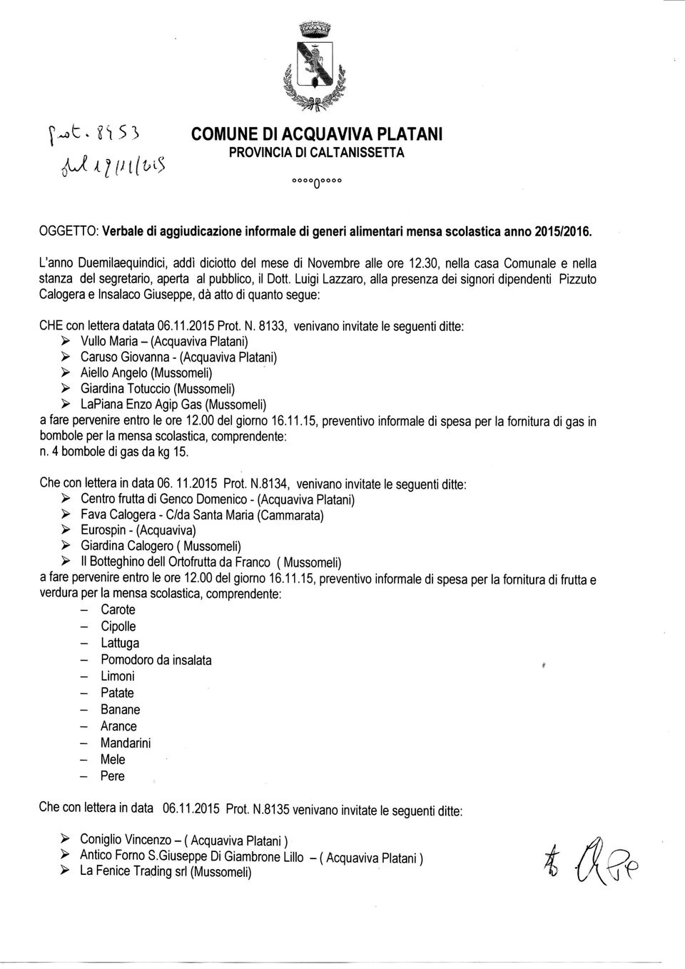 Luigi Lazzaro, alla presenza dei signori dipendenti Pizzuto Calogera e Insalaco Giuseppe, da atto di quanto segue: CHE con lettera datata 06.11.2015 Prot. N.