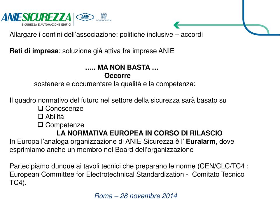 Conoscenze Abilità Competenze LA NORMATIVA EUROPEA IN CORSO DI RILASCIO In Europa l analoga organizzazione di ANIE Sicurezza è l Euralarm, dove esprimiamo