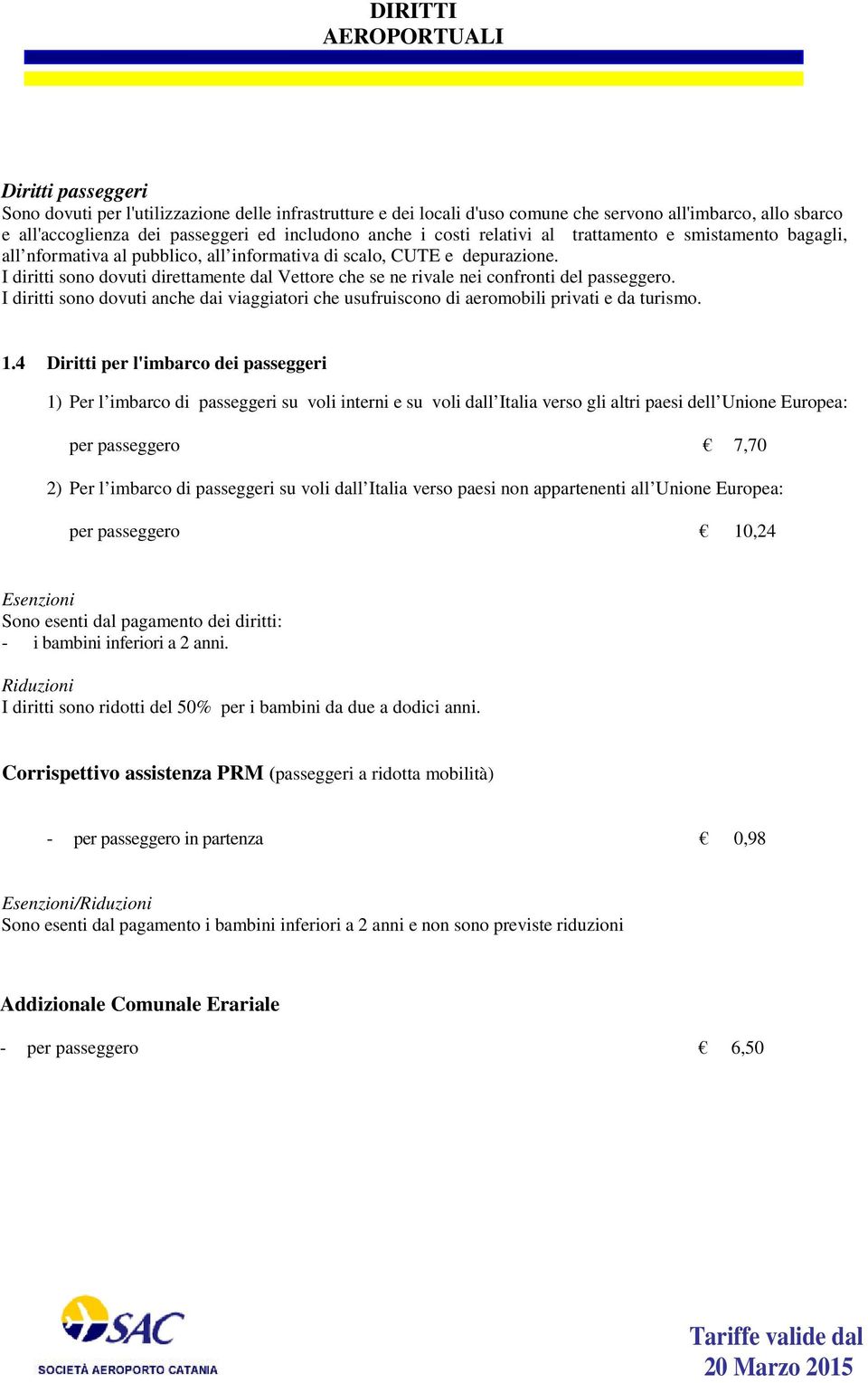 I diritti sono dovuti direttamente dal Vettore che se ne rivale nei confronti del passeggero. I diritti sono dovuti anche dai viaggiatori che usufruiscono di aeromobili privati e da turismo. 1.