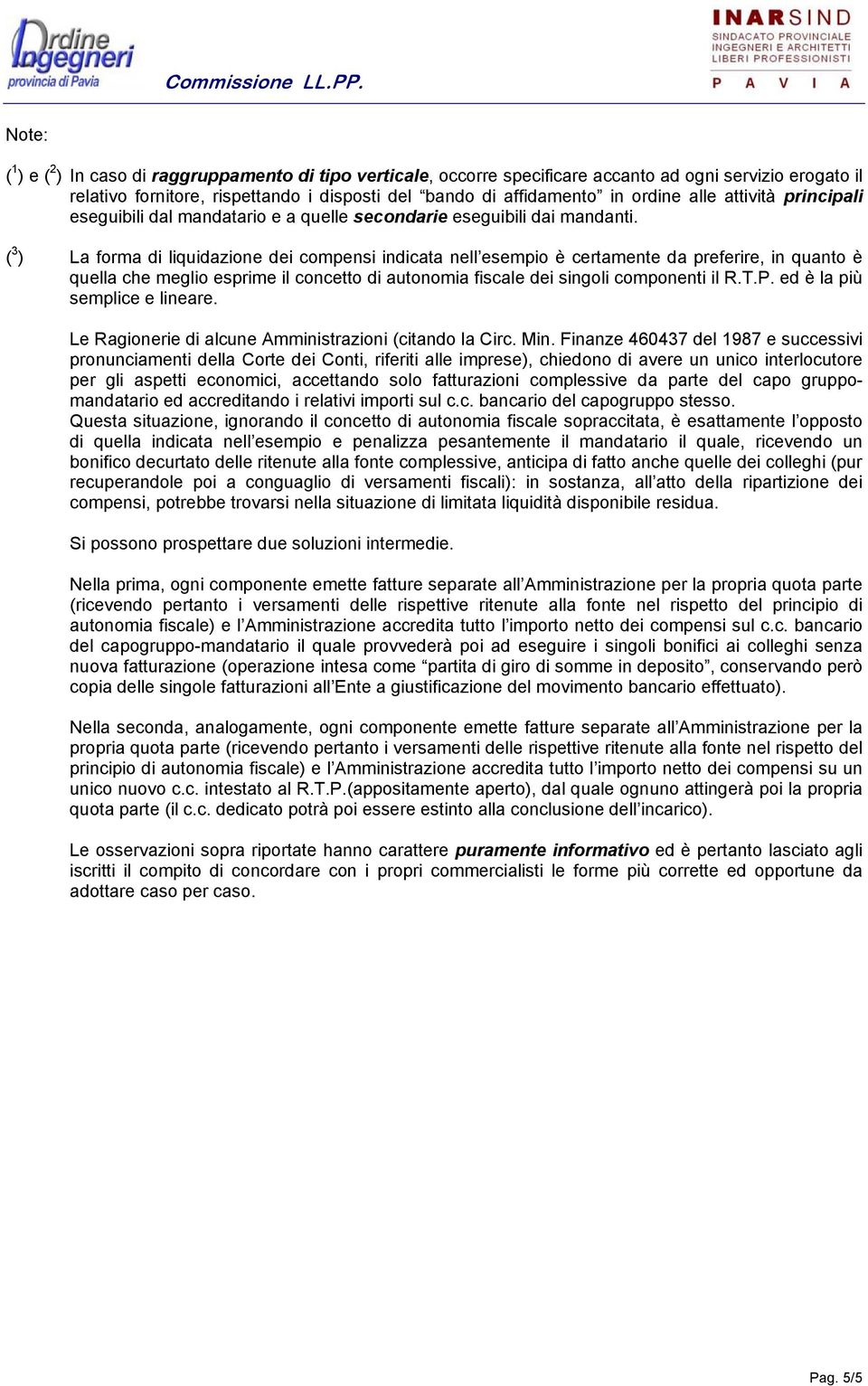 ( 3 ) La forma di liquidazione dei compensi indicata nell esempio è certamente da preferire, in quanto è quella che meglio esprime il concetto di autonomia fiscale dei singoli componenti il R.T.P.