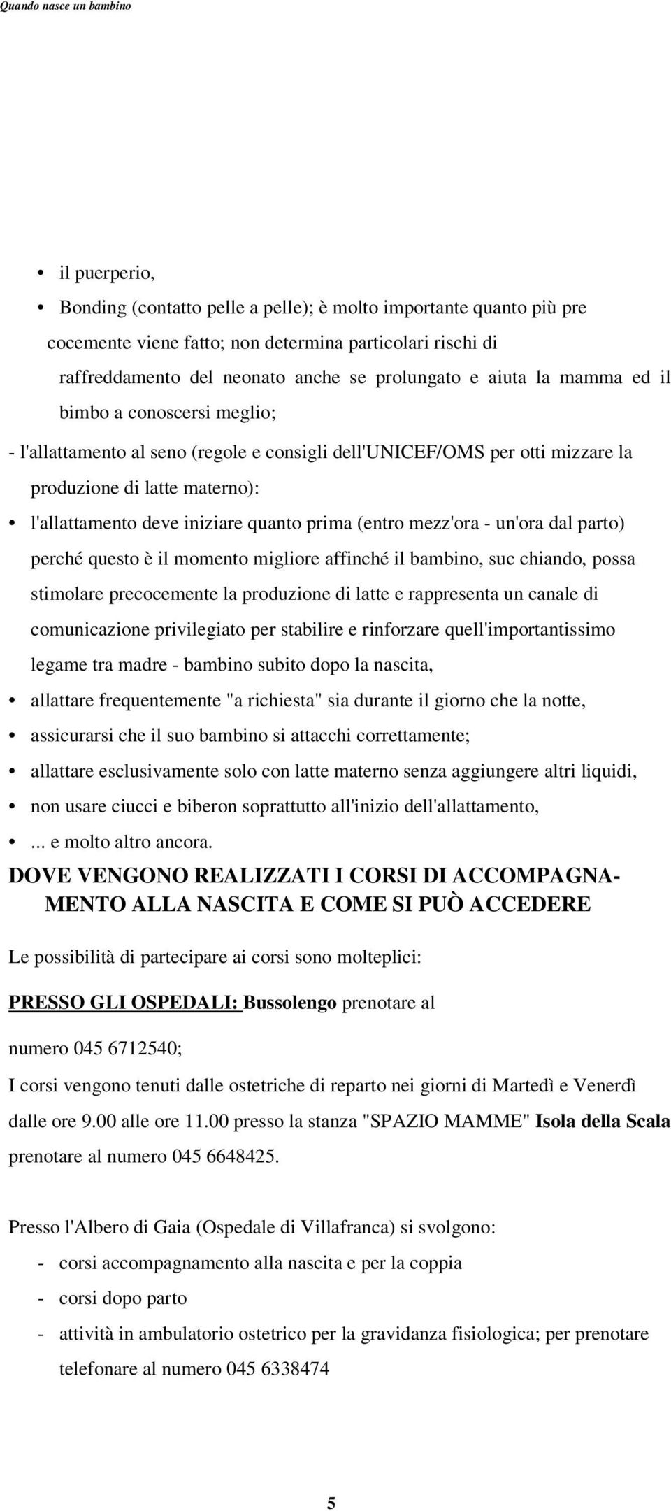 mezz'ora - un'ora dal parto) perché questo è il momento migliore affinché il bambino, suc chiando, possa stimolare precocemente la produzione di latte e rappresenta un canale di comunicazione