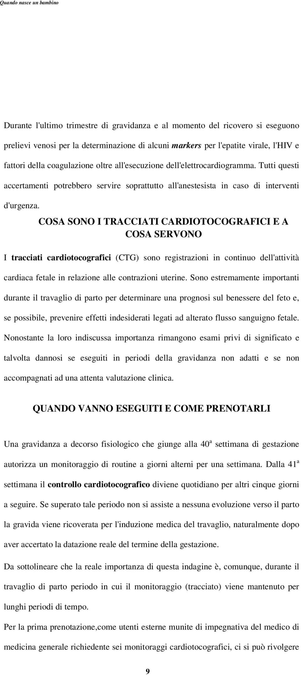 COSA SONO I TRACCIATI CARDIOTOCOGRAFICI E A COSA SERVONO I tracciati cardiotocografici (CTG) sono registrazioni in continuo dell'attività cardiaca fetale in relazione alle contrazioni uterine.