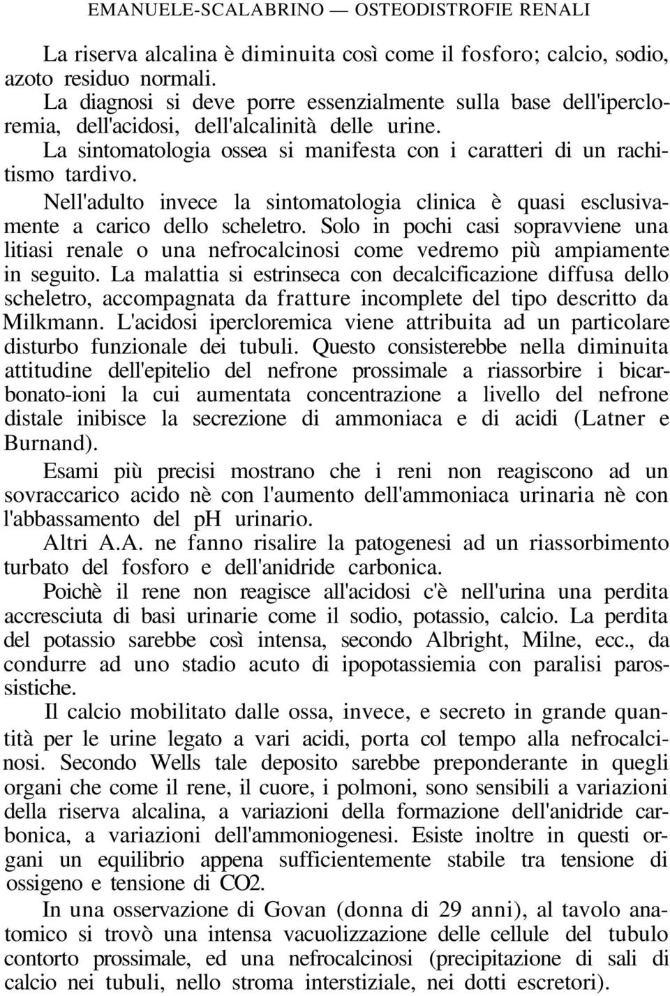 Nell'adulto invece la sintomatologia clinica è quasi esclusivamente a carico dello scheletro.