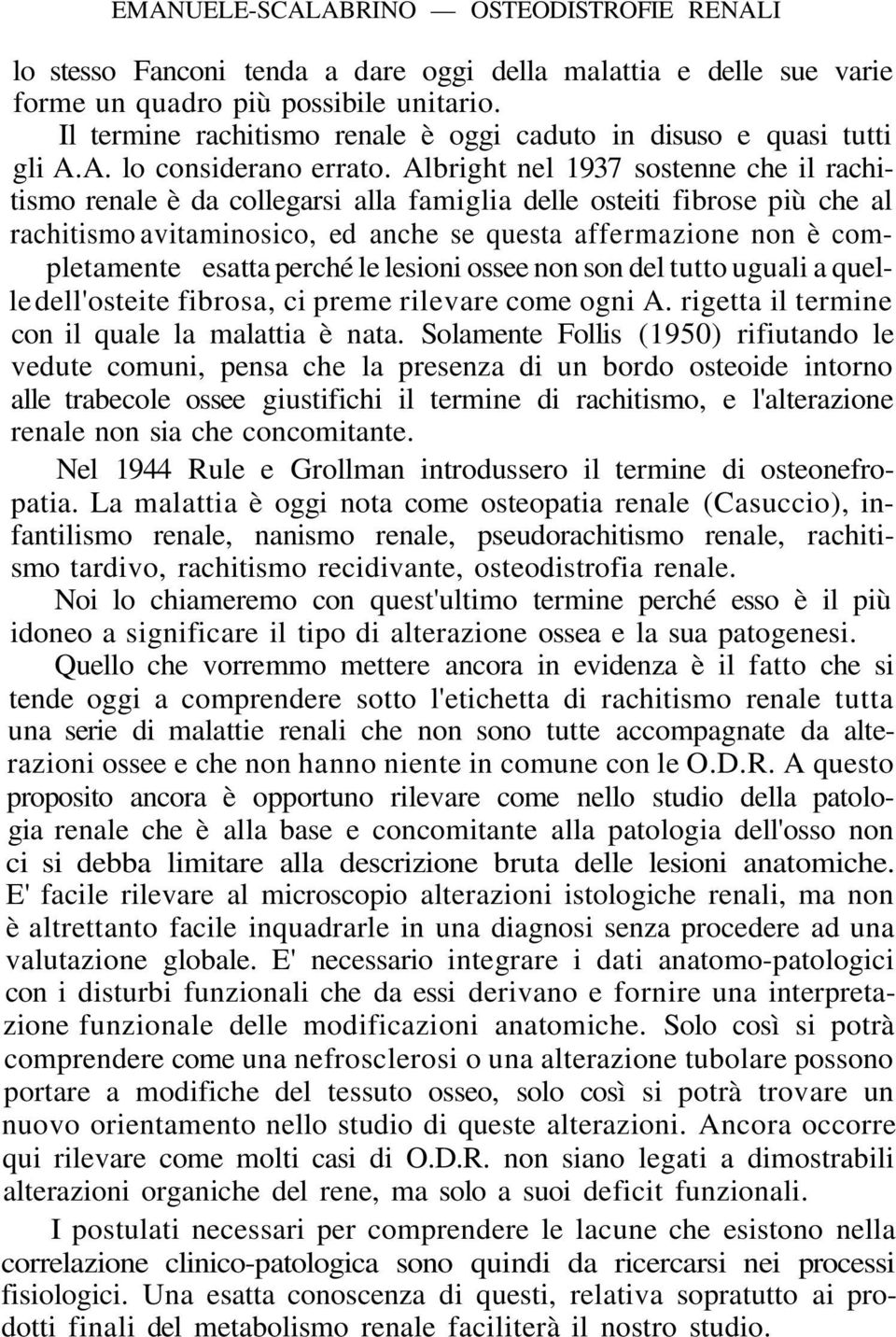 Albright nel 1937 sostenne che il rachitismo renale è da collegarsi alla famiglia delle osteiti fibrose più che al rachitismo avitaminosico, ed anche se questa affermazione non è completamente esatta