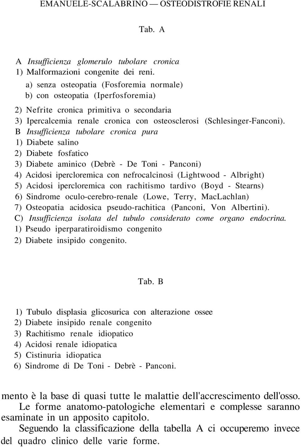 B Insufficienza tubolare cronica pura 1) Diabete salino 2) Diabete fosfatico 3) Diabete aminico (Debrè - De Toni - Panconi) 4) Acidosi ipercloremica con nefrocalcinosi (Lightwood - Albright) 5)