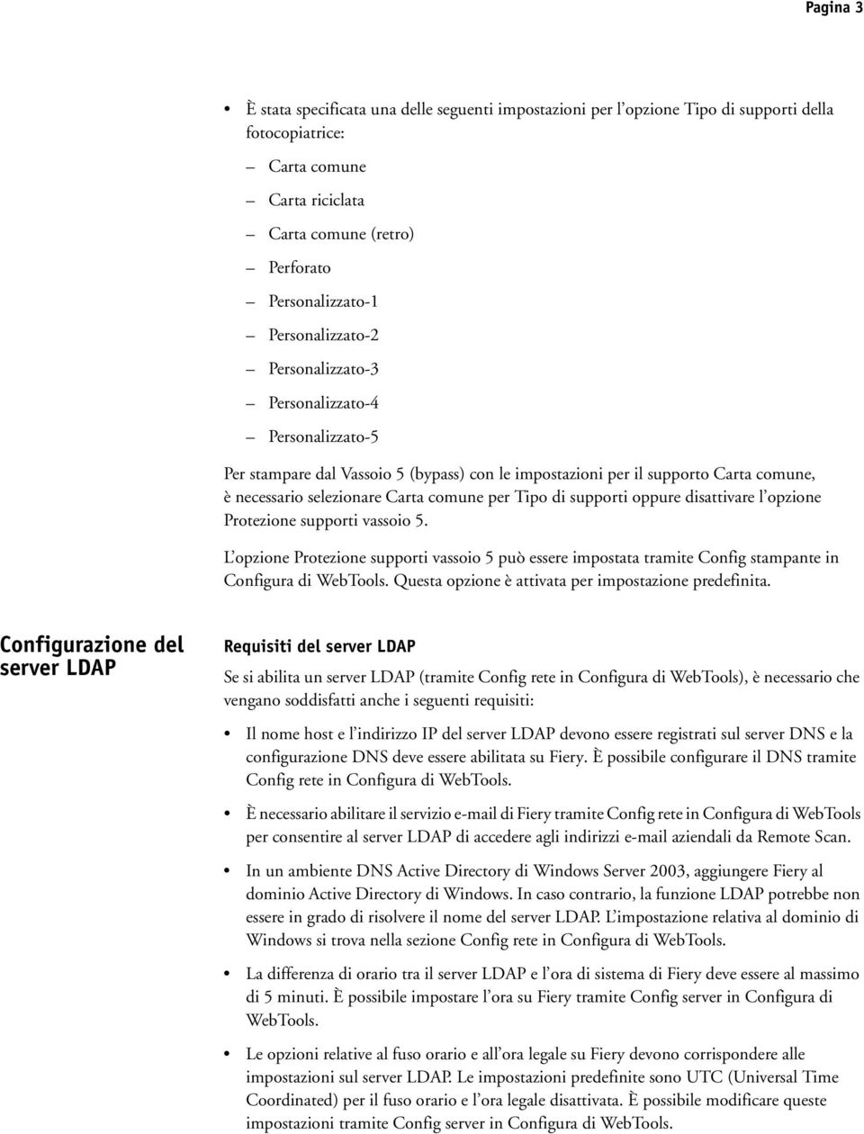 Tipo di supporti oppure disattivare l opzione Protezione supporti vassoio 5. L opzione Protezione supporti vassoio 5 può essere impostata tramite Config stampante in Configura di WebTools.