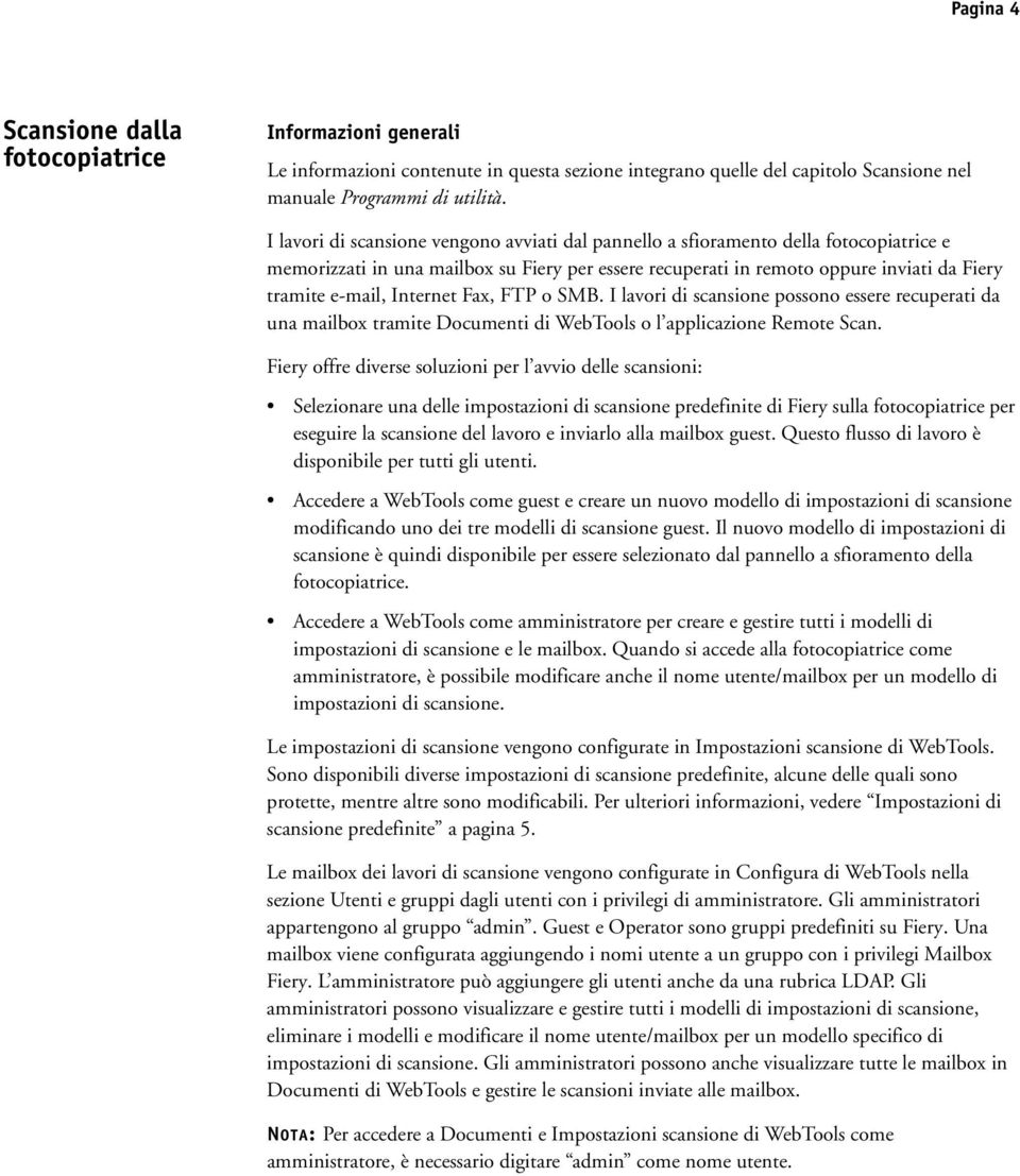 Internet Fax, FTP o SMB. I lavori di scansione possono essere recuperati da una mailbox tramite Documenti di WebTools o l applicazione Remote Scan.