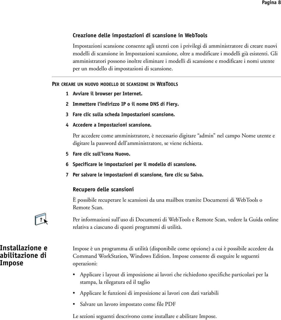 PER CREARE UN NUOVO MODELLO DI SCANSIONE IN WEBTOOLS 1 Avviare il browser per Internet. 2 Immettere l indirizzo IP o il nome DNS di Fiery. 3 Fare clic sulla scheda Impostazioni scansione.