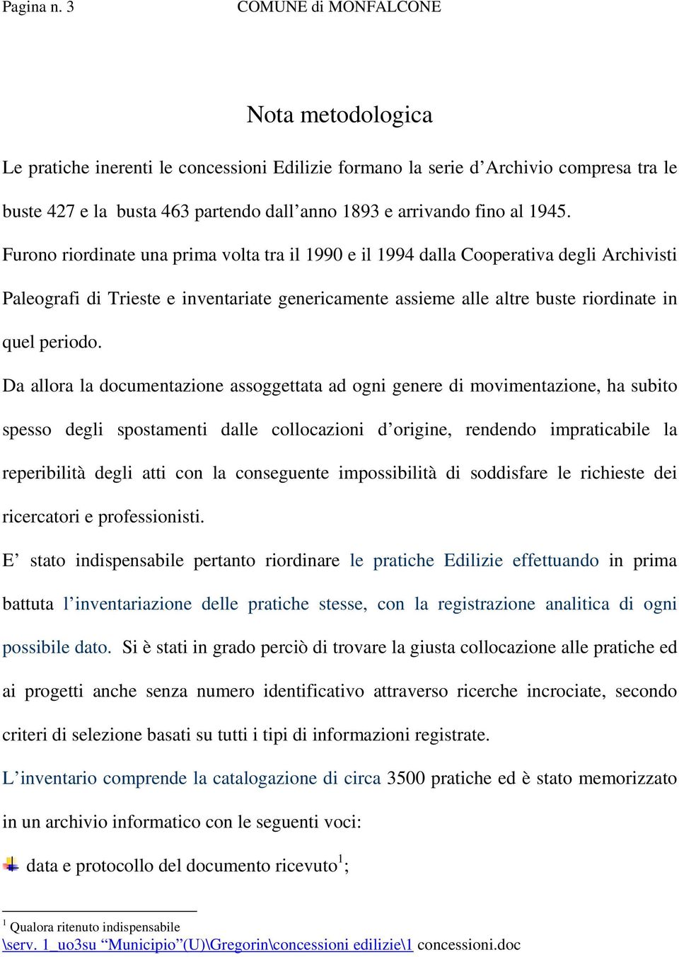 Da allora la documentazione assoggettata ad ogni genere di movimentazione, ha subito spesso degli spostamenti dalle collocazioni d origine, rendendo impraticabile la reperibilità degli atti con la