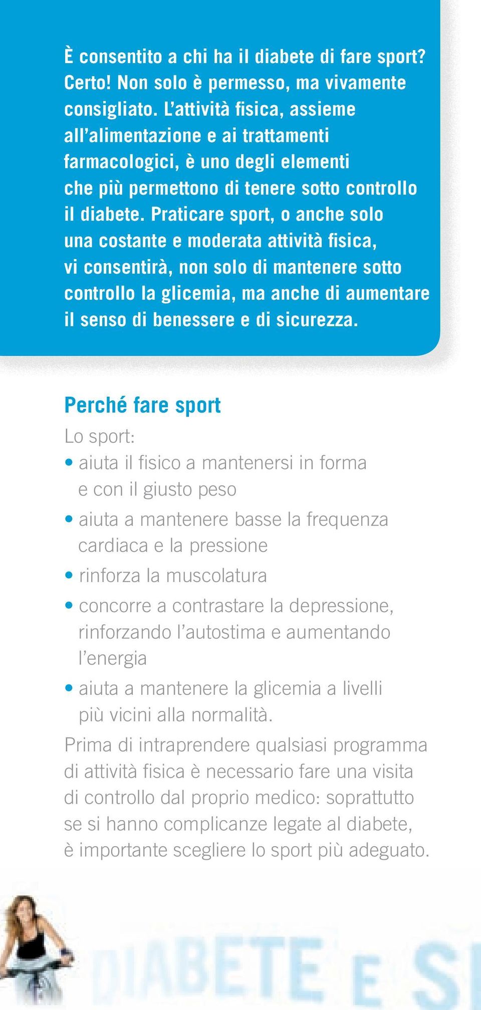 Praticare sport, o anche solo una costante e moderata attività fisica, vi consentirà, non solo di mantenere sotto controllo la glicemia, ma anche di aumentare il senso di benessere e di sicurezza.