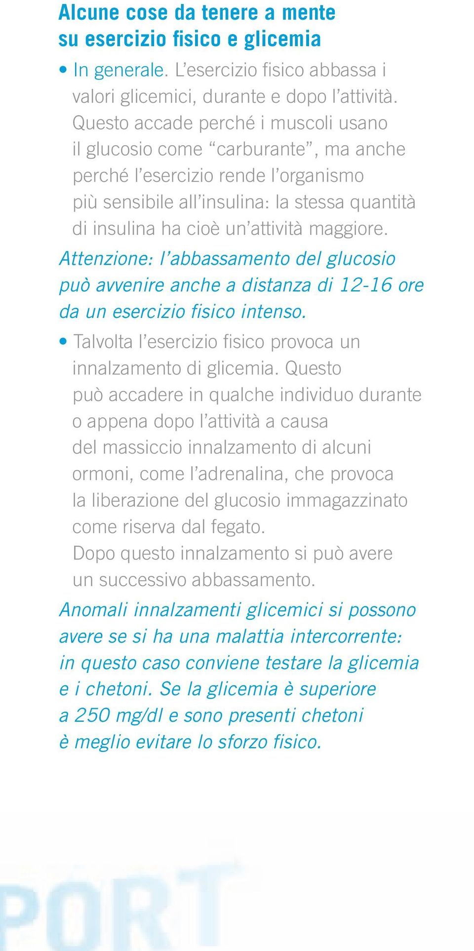 Attenzione: l abbassamento del glucosio può avvenire anche a distanza di 12-16 ore da un esercizio fisico intenso. Talvolta l esercizio fisico provoca un innalzamento di glicemia.