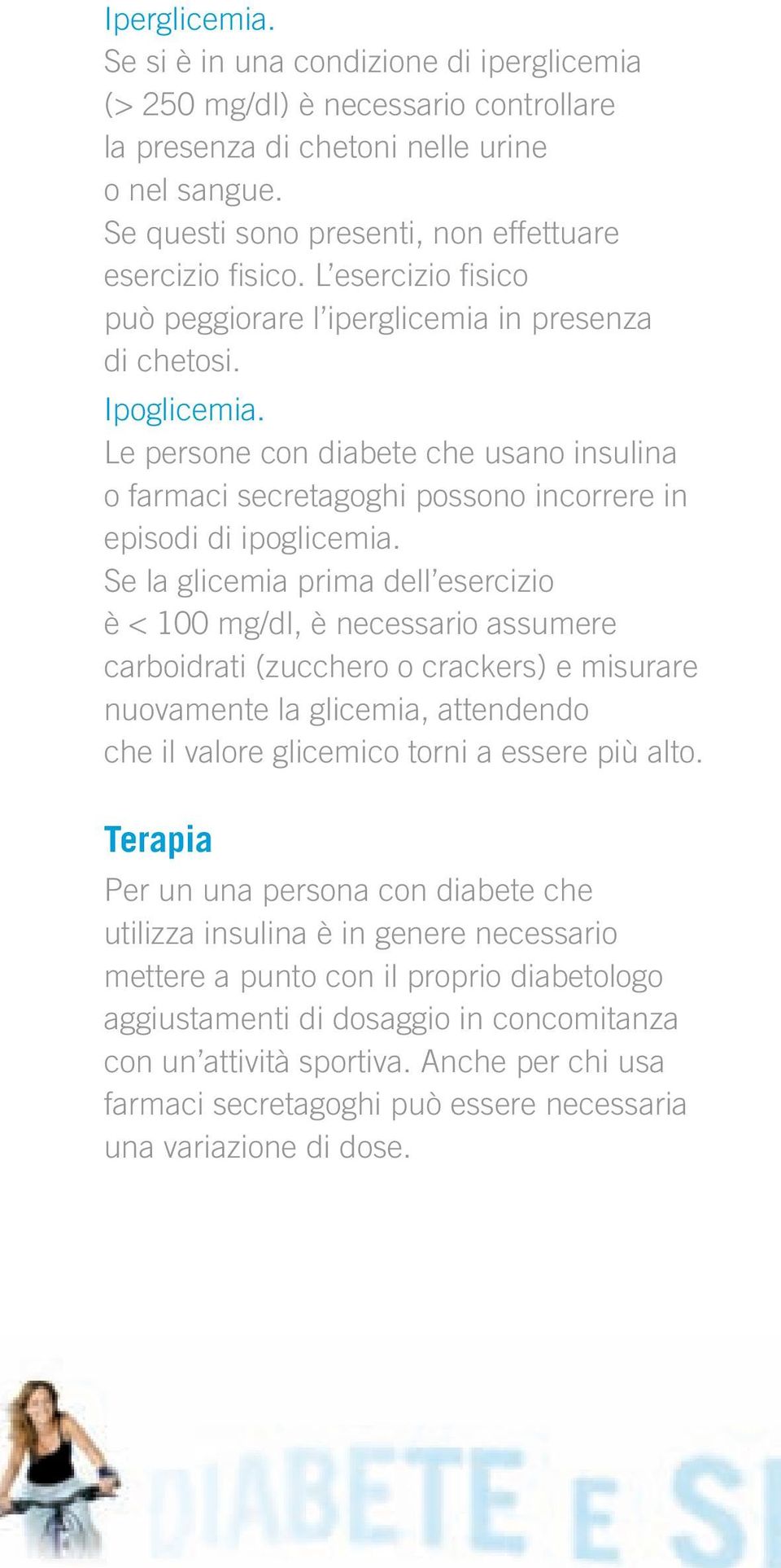 Le persone con diabete che usano insulina o farmaci secretagoghi possono incorrere in episodi di ipoglicemia.