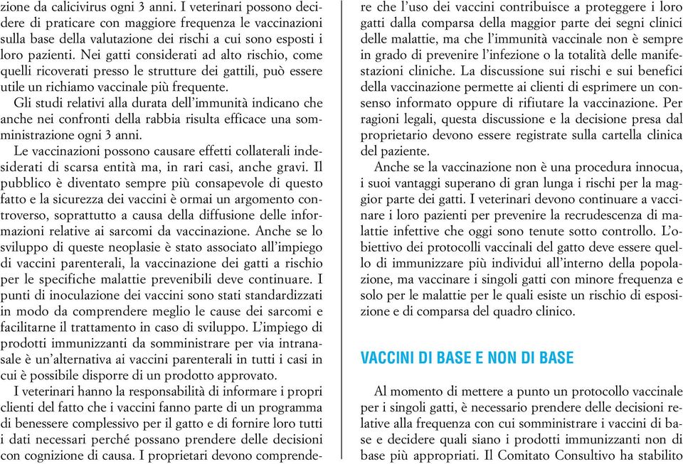 Gli studi relativi alla durata dell immunità indicano che anche nei confronti della rabbia risulta efficace una somministrazione ogni 3 anni.