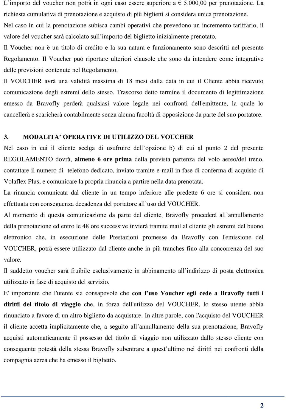 Il Voucher non è un titolo di credito e la sua natura e funzionamento sono descritti nel presente Regolamento.