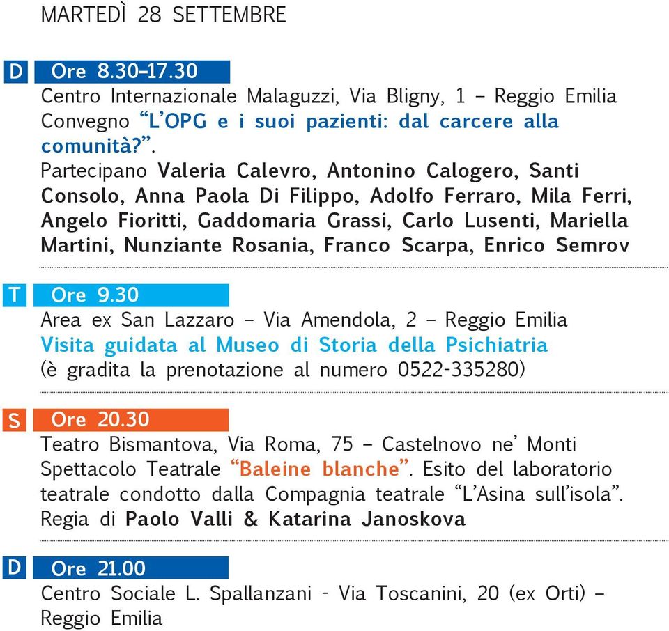 Rosania, Franco Scarpa, Enrico Semrov Ore 9.30 Area ex San Lazzaro Via Amendola, 2 Visita guidata al Museo di Storia della Psichiatria (è gradita la prenotazione al numero 0522-335280) Ore 20.