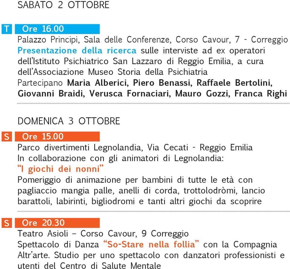 Associazione Museo Storia della Psichiatria Partecipano Maria Alberici, Piero Benassi, Raffaele Bertolini, Giovanni Braidi, Verusca Fornaciari, Mauro Gozzi, Franca Righi S S DOMENICA 3 OTTOBRE Ore 15.