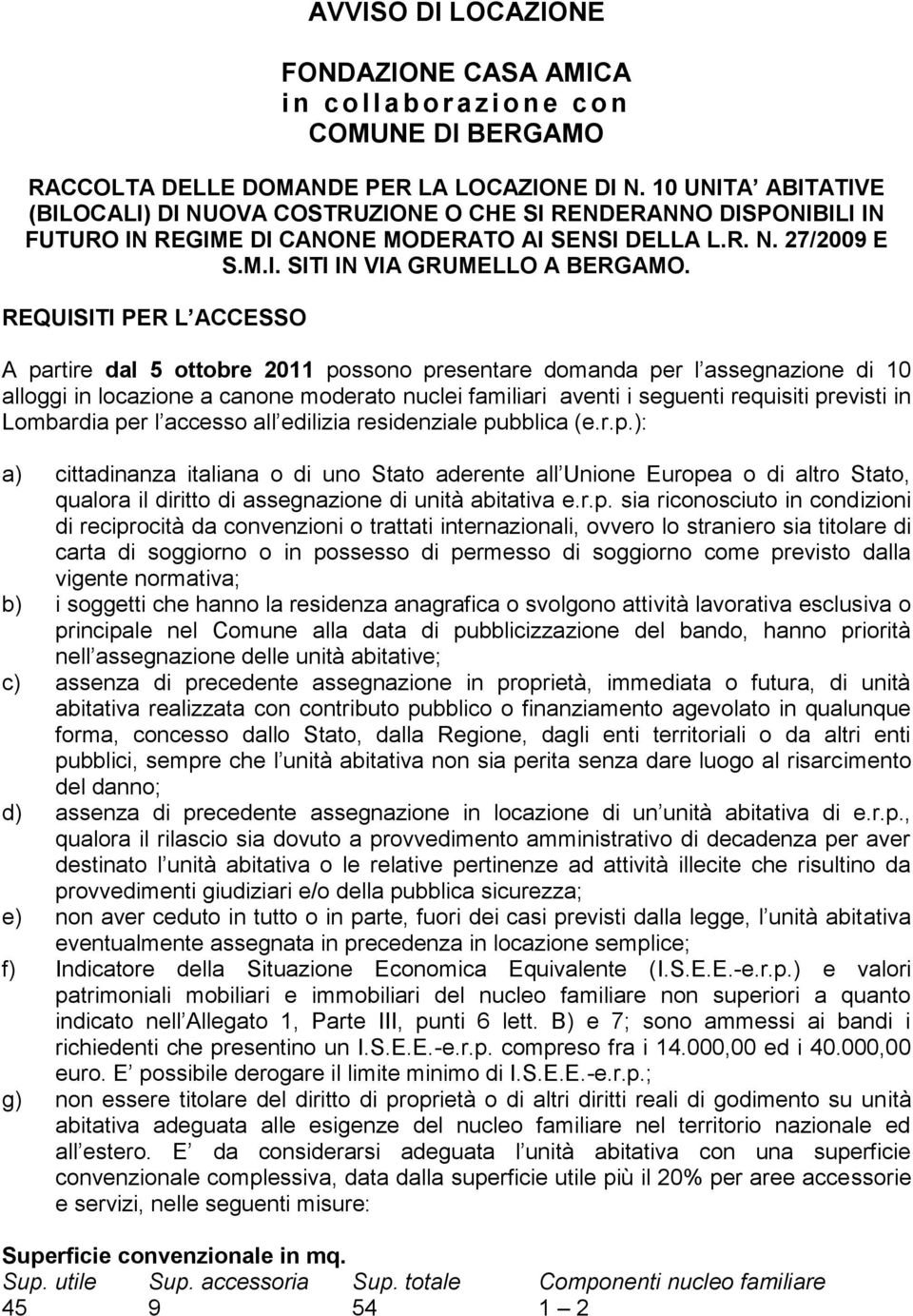 REQUISITI PER L ACCESSO A partire dal 5 ottobre 2011 possono presentare domanda per l assegnazione di 10 alloggi in locazione a canone moderato nuclei familiari aventi i seguenti requisiti previsti