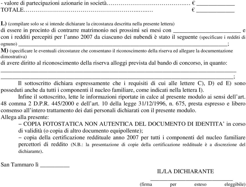 l anno 2007 da ciascuno dei nubendi è stato il seguente (specificare i redditi di ognuno) ; M) (specificare le eventuali circostanze che consentano il riconoscimento della riserva ed allegare la