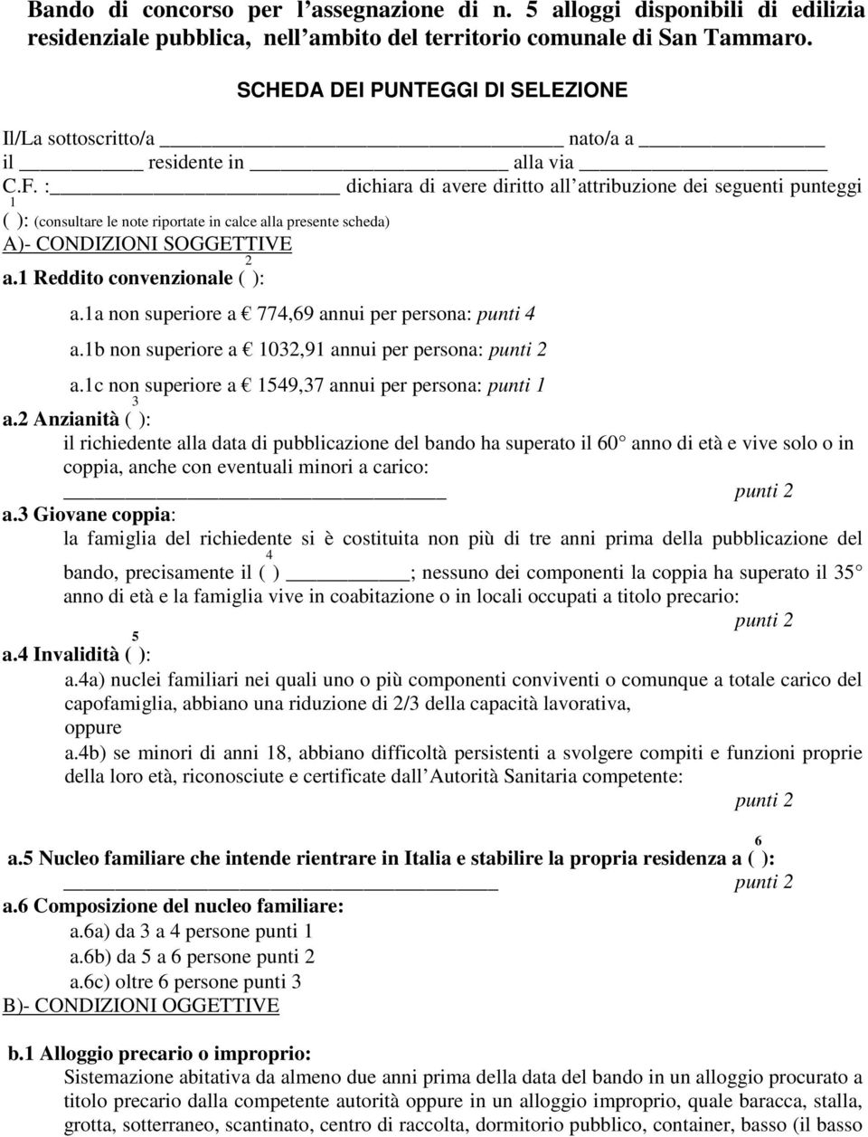 : dichiara di avere diritto all attribuzione dei seguenti punteggi ( 1 ): (consultare le note riportate in calce alla presente scheda) A)- CONDIZIONI SOGGETTIVE a.1 Reddito convenzionale ( 2 ): a.