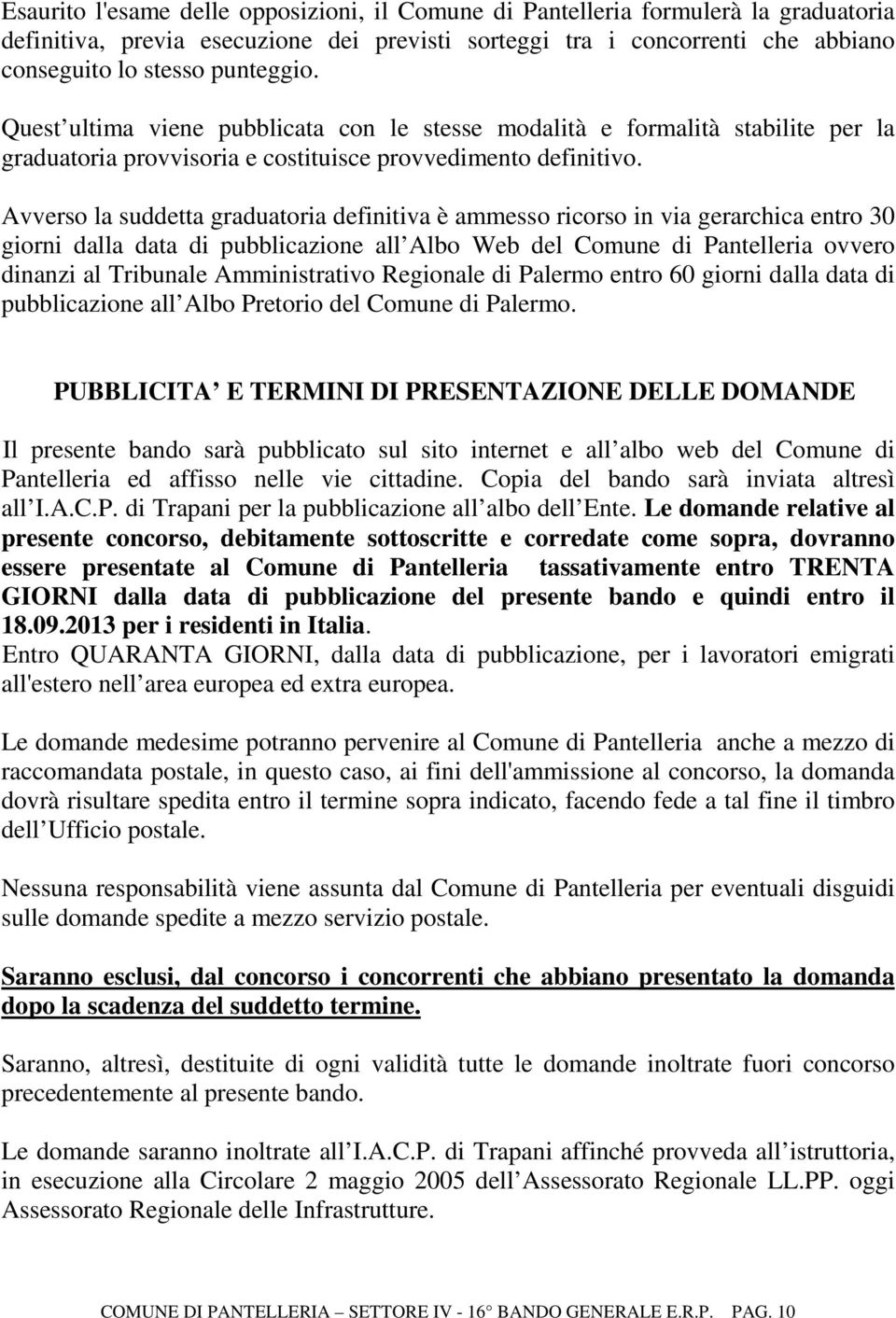 Avverso la suddetta graduatoria definitiva è ammesso ricorso in via gerarchica entro 30 giorni dalla data di pubblicazione all Albo Web del Comune di Pantelleria ovvero dinanzi al Tribunale