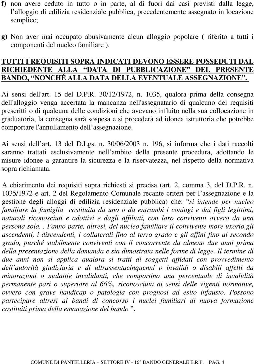 TUTTI I REQUISITI SOPRA INDICATI DEVONO ESSERE POSSEDUTI DAL RICHIEDENTE ALLA DATA DI PUBBLICAZIONE DEL PRESENTE BANDO, NONCHÉ ALLA DATA DELLA EVENTUALE ASSEGNAZIONE. Ai sensi dell'art. 15 del D.P.R. 30/12/1972, n.