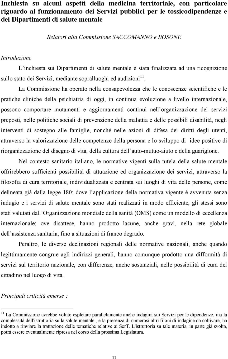 La Commissione ha operato nella consapevolezza che le conoscenze scientifiche e le pratiche cliniche della psichiatria di oggi, in continua evoluzione a livello internazionale, possono comportare