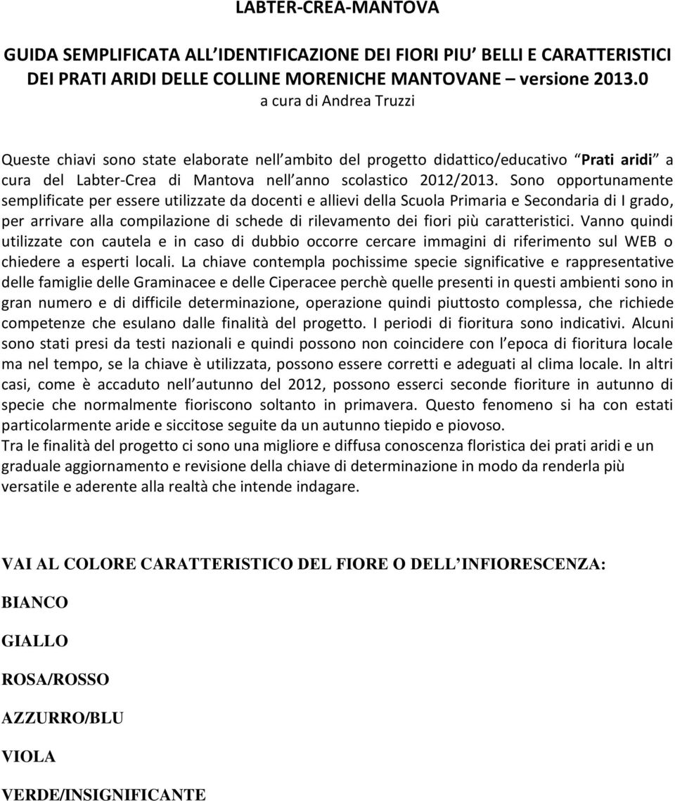 Sono opportunamente semplificate per essere utilizzate da docenti e allievi della Scuola Primaria e Secondaria di I grado, per arrivare alla compilazione di schede di rilevamento dei fiori più