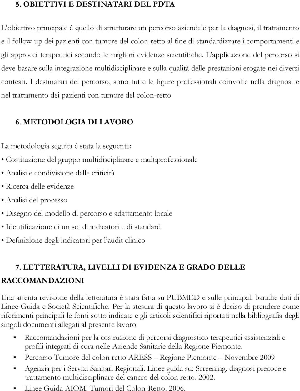 L applicazione del percorso si deve basare sulla integrazione multidisciplinare e sulla qualità delle prestazioni erogate nei diversi contesti.