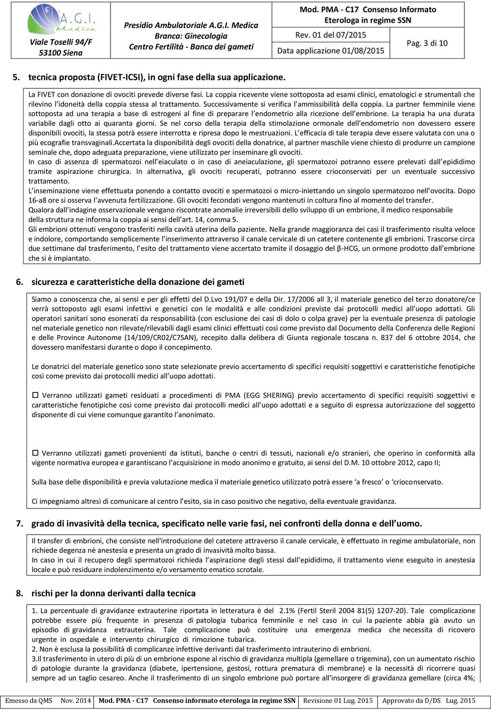 La partner femminile viene sottoposta ad una terapia a base di estrogeni al fine di preparare l endometrio alla ricezione dell embrione.