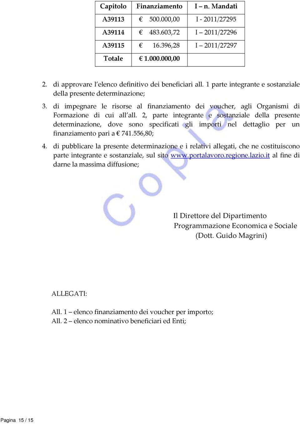 2, parte integrante e sostanziale della presente determinazione, dove sono specificati gli importi nel dettaglio per un finanziamento pari a 741.556,80; 4.