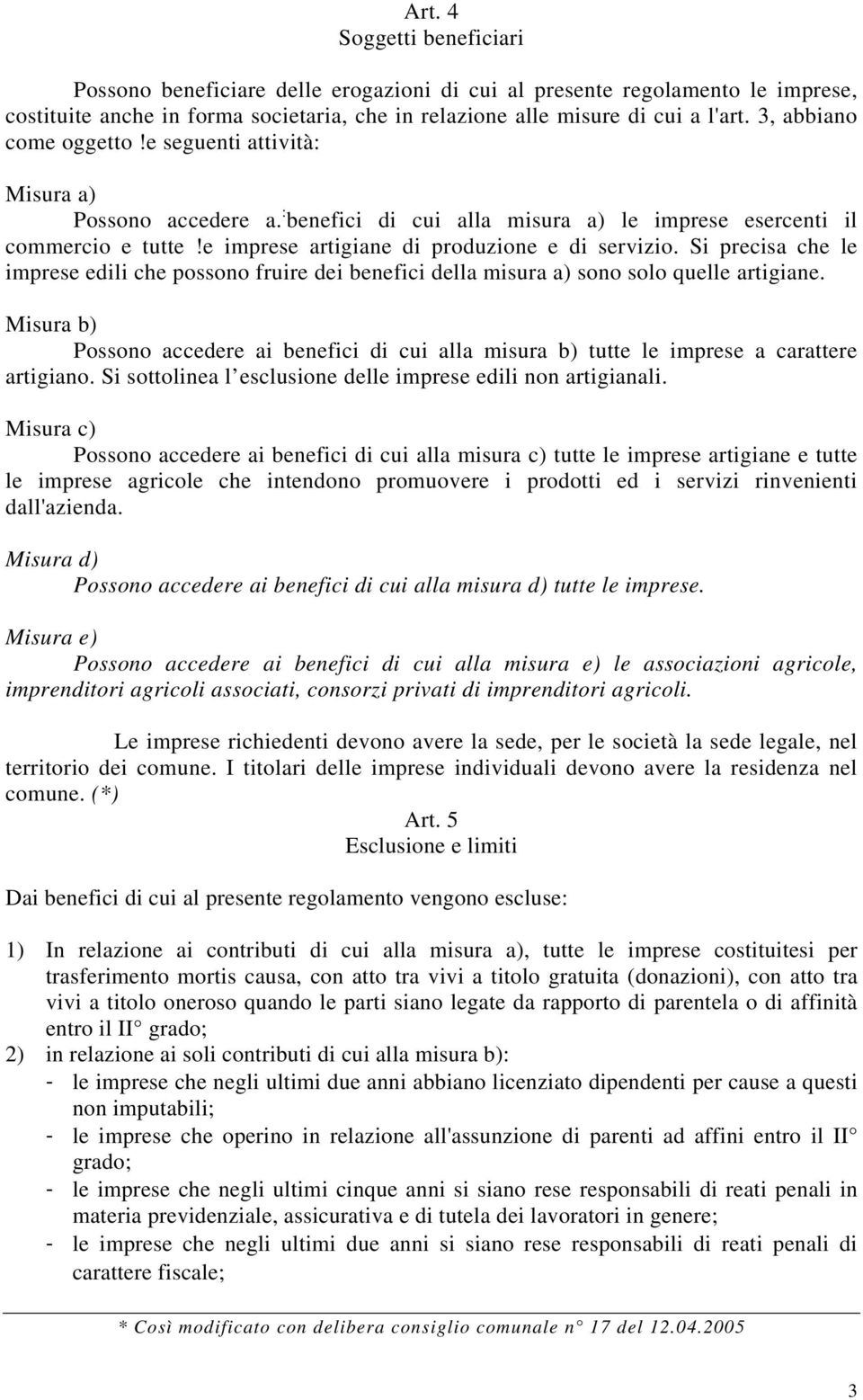 Si precisa che le imprese edili che possono fruire dei benefici della misura a) sono solo quelle artigiane.