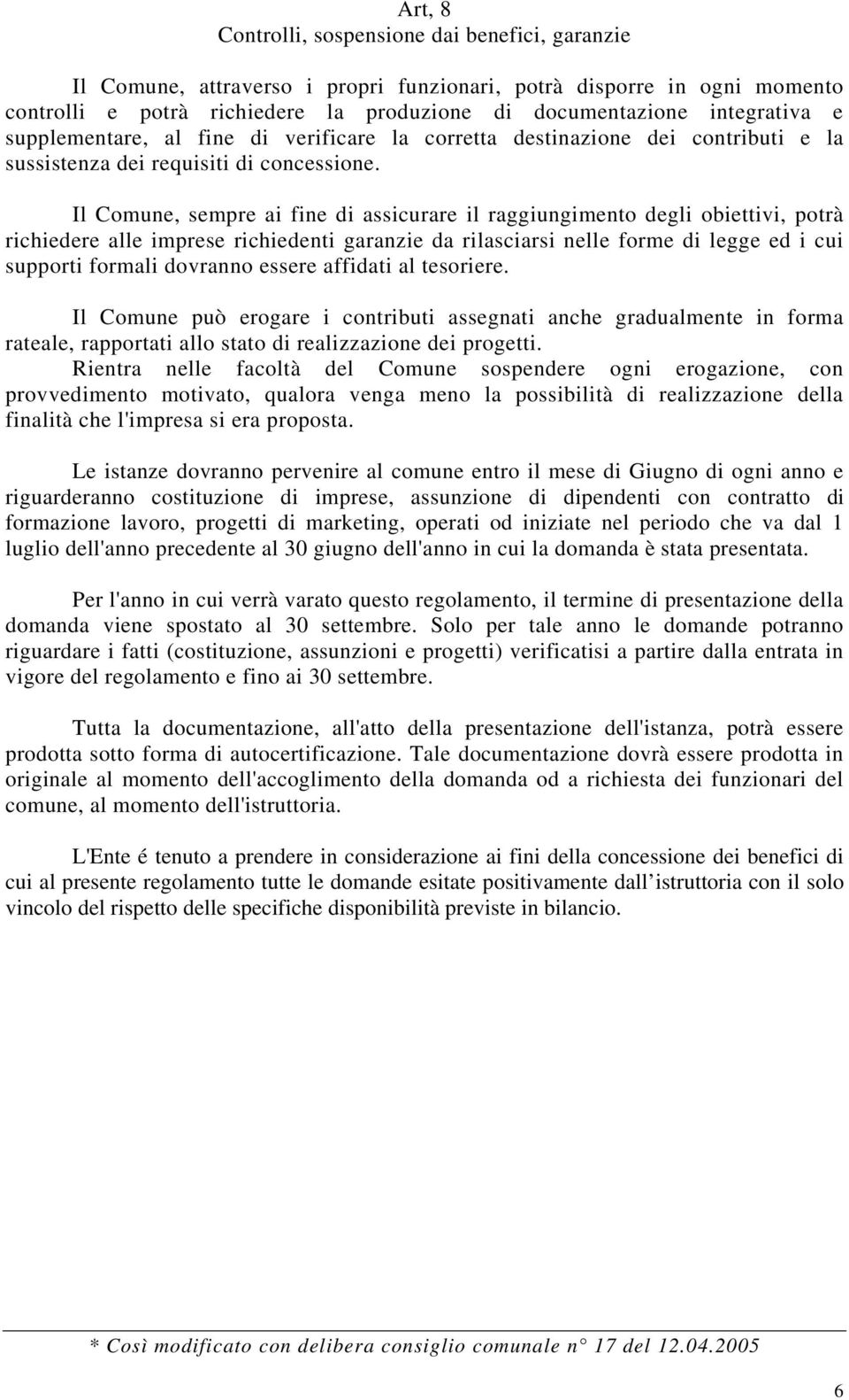 Il Comune, sempre ai fine di assicurare il raggiungimento degli obiettivi, potrà richiedere alle imprese richiedenti garanzie da rilasciarsi nelle forme di legge ed i cui supporti formali dovranno