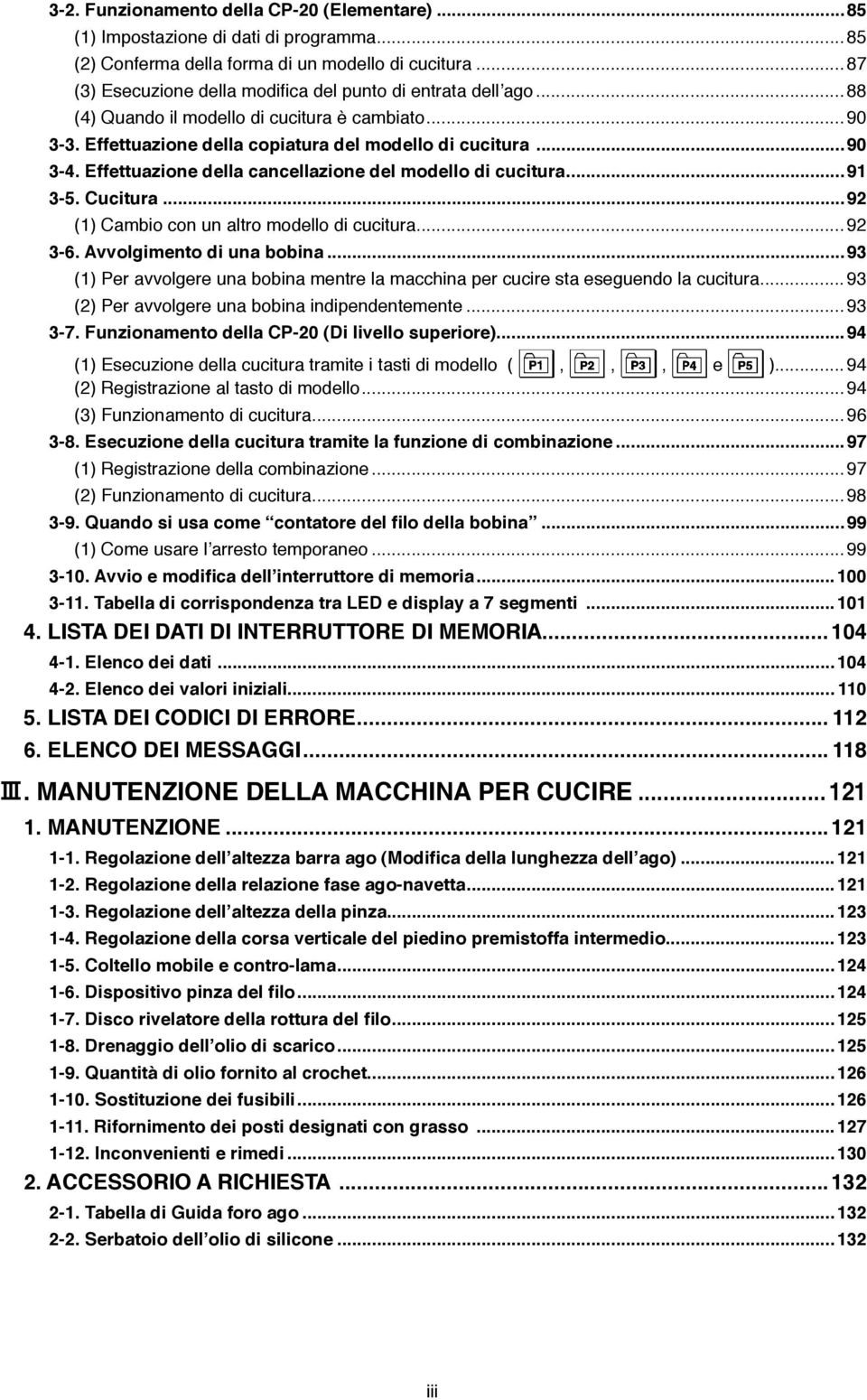 Effettuazione della cancellazione del modello di cucitura...91 3-5. Cucitura...92 (1) Cambio con un altro modello di cucitura...92 3-6. Avvolgimento di una bobina.