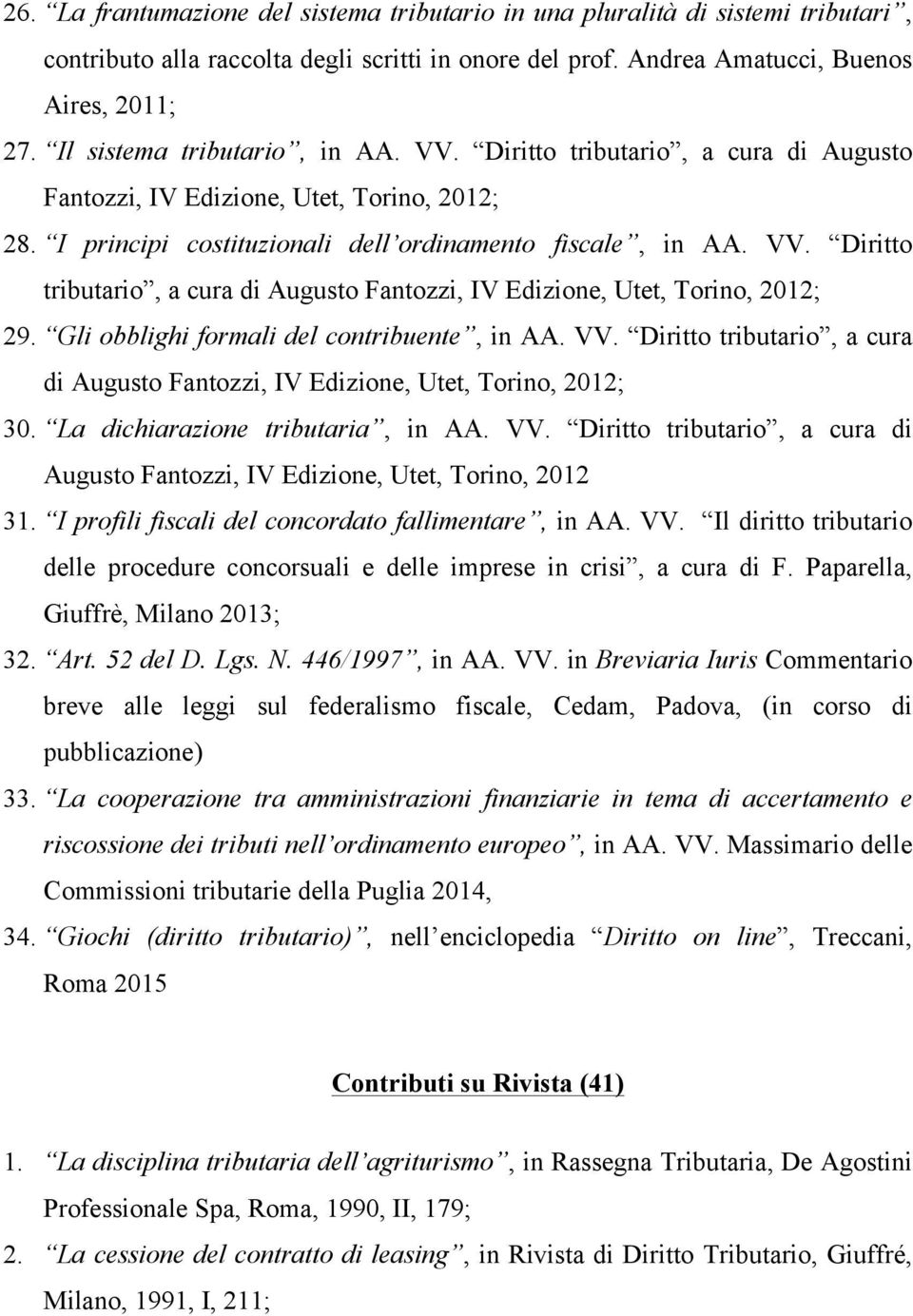 Gli obblighi formali del contribuente, in AA. VV. Diritto tributario, a cura di Augusto Fantozzi, IV Edizione, Utet, Torino, 2012; 30. La dichiarazione tributaria, in AA. VV. Diritto tributario, a cura di Augusto Fantozzi, IV Edizione, Utet, Torino, 2012 31.