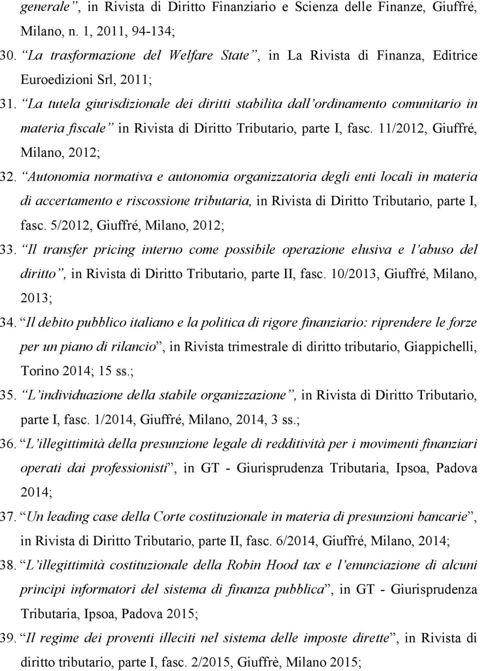 La tutela giurisdizionale dei diritti stabilita dall ordinamento comunitario in materia fiscale in Rivista di Diritto Tributario, parte I, fasc. 11/2012, Giuffré, Milano, 2012; 32.