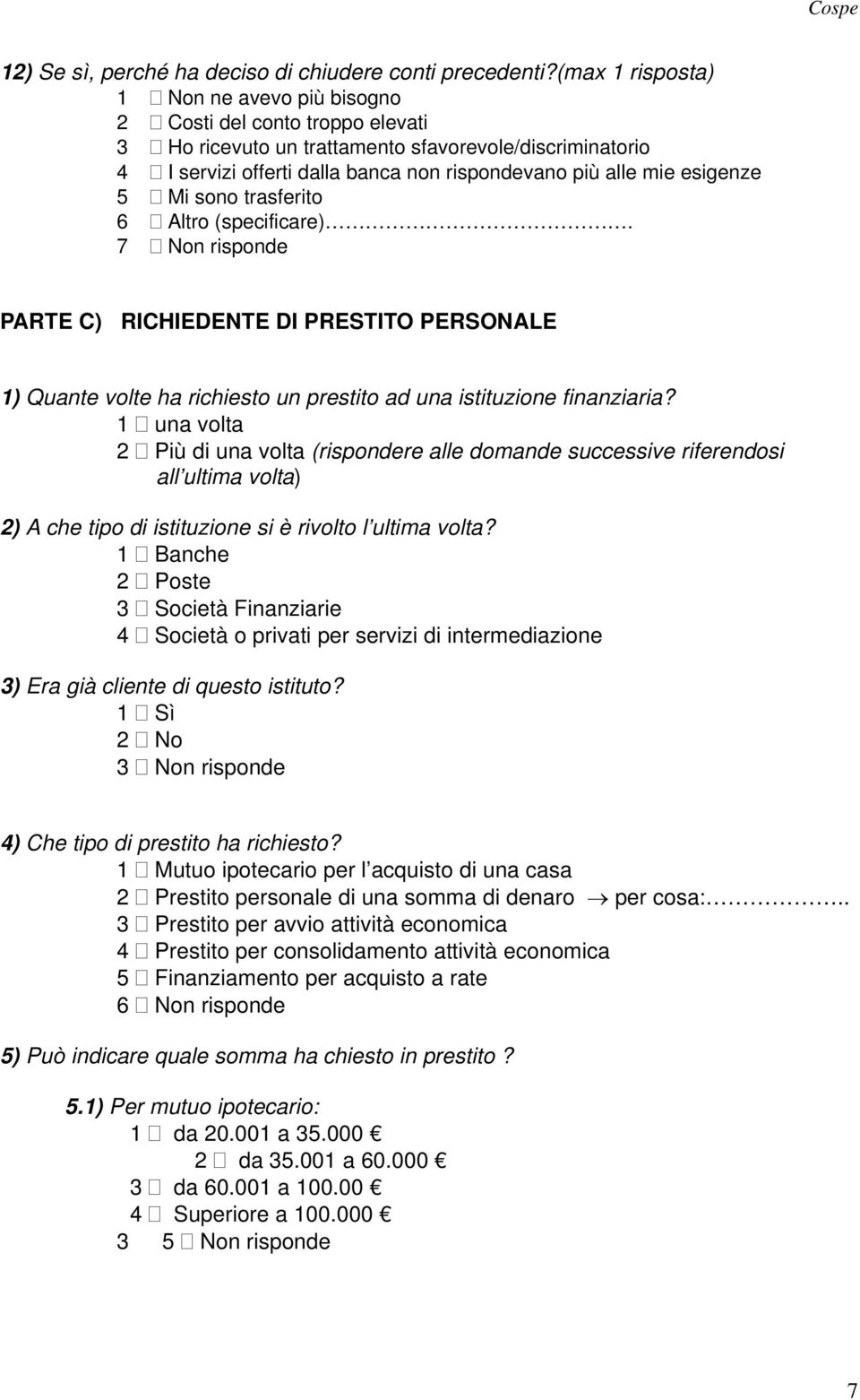 esigenze 5 Mi sono trasferito 6 Altro (specificare). 7 Non risponde PARTE C) RICHIEDENTE DI PRESTITO PERSONALE 1) Quante volte ha richiesto un prestito ad una istituzione finanziaria?