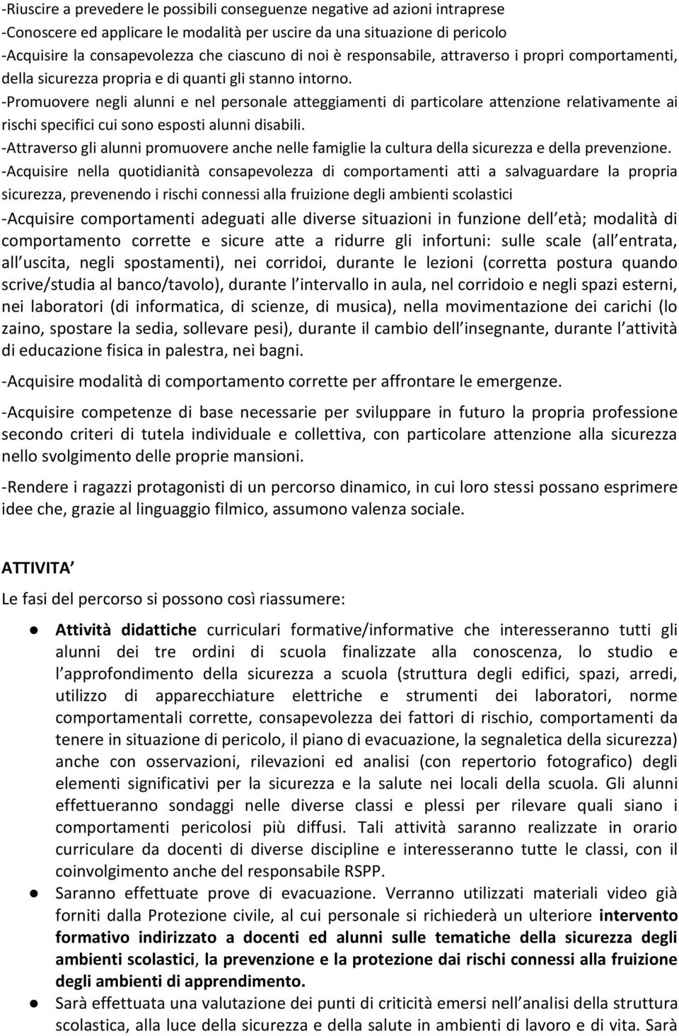 -Promuovere negli alunni e nel personale atteggiamenti di particolare attenzione relativamente ai rischi specifici cui sono esposti alunni disabili.