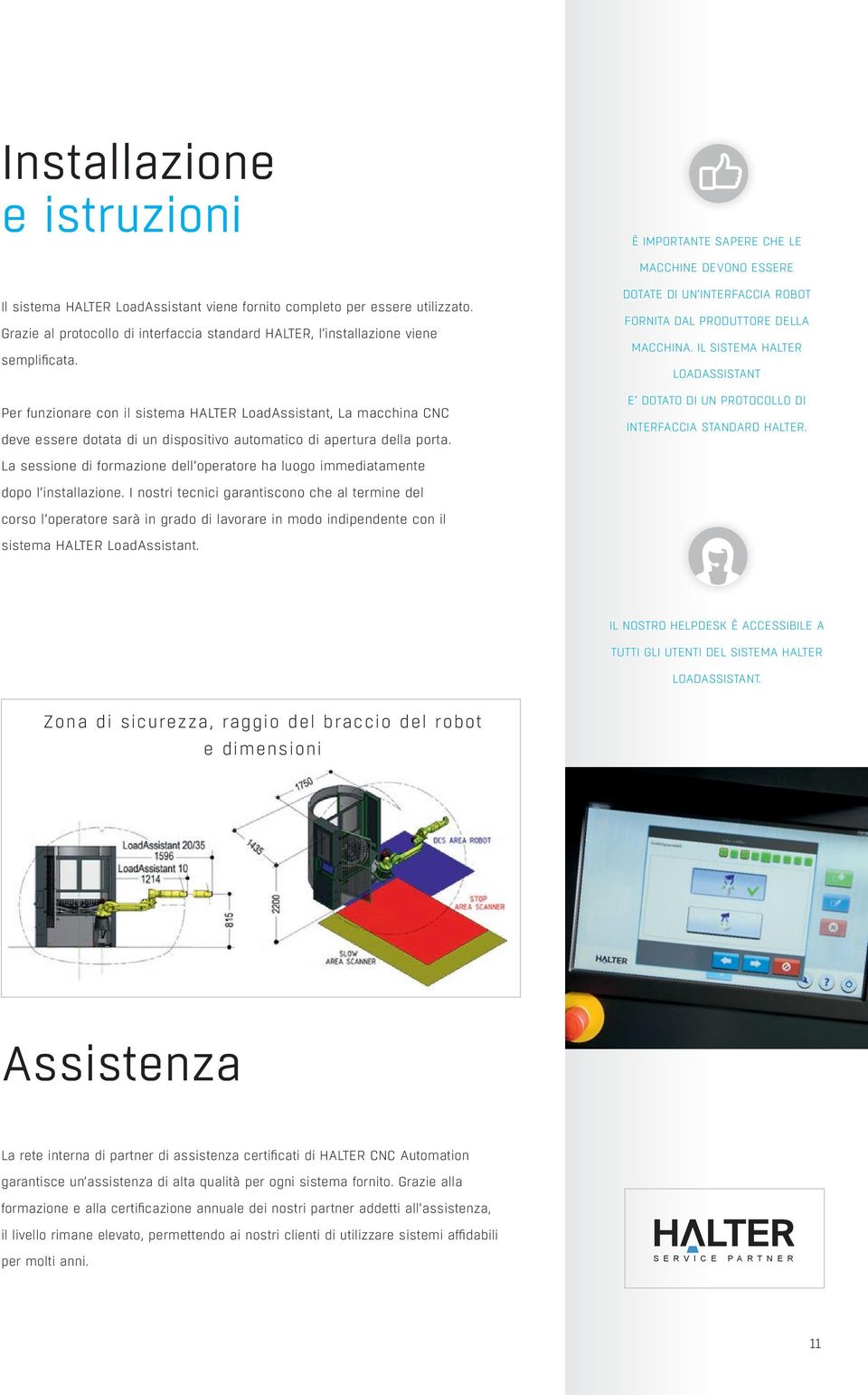 Per funzionare con il sistema HALTER LoadAssistant, La macchina CNC deve essere dotata di un dispositivo automatico di apertura della porta.