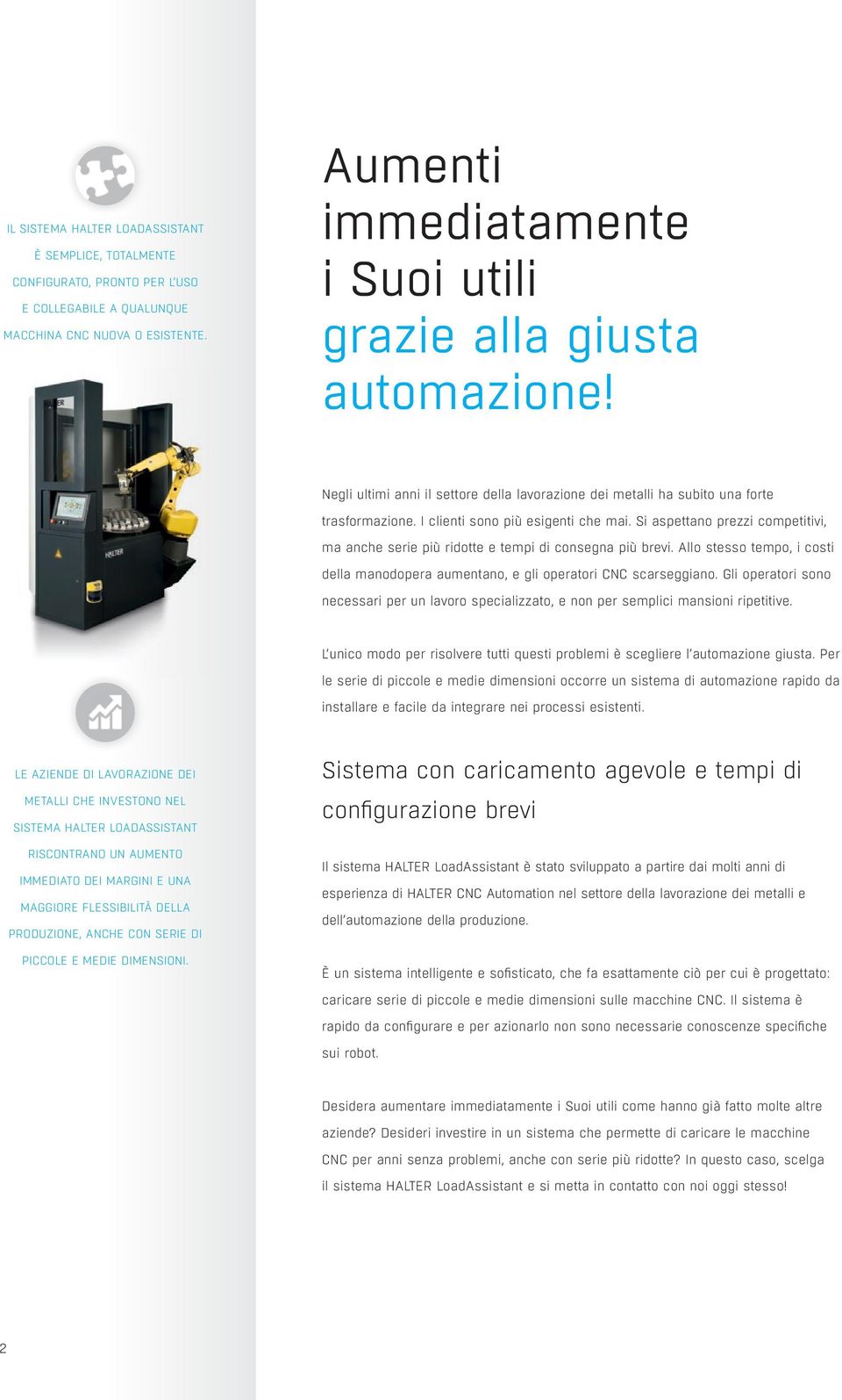 Si aspettano prezzi competitivi, ma anche serie più ridotte e tempi di consegna più brevi. Allo stesso tempo, i costi della manodopera aumentano, e gli operatori CNC scarseggiano.