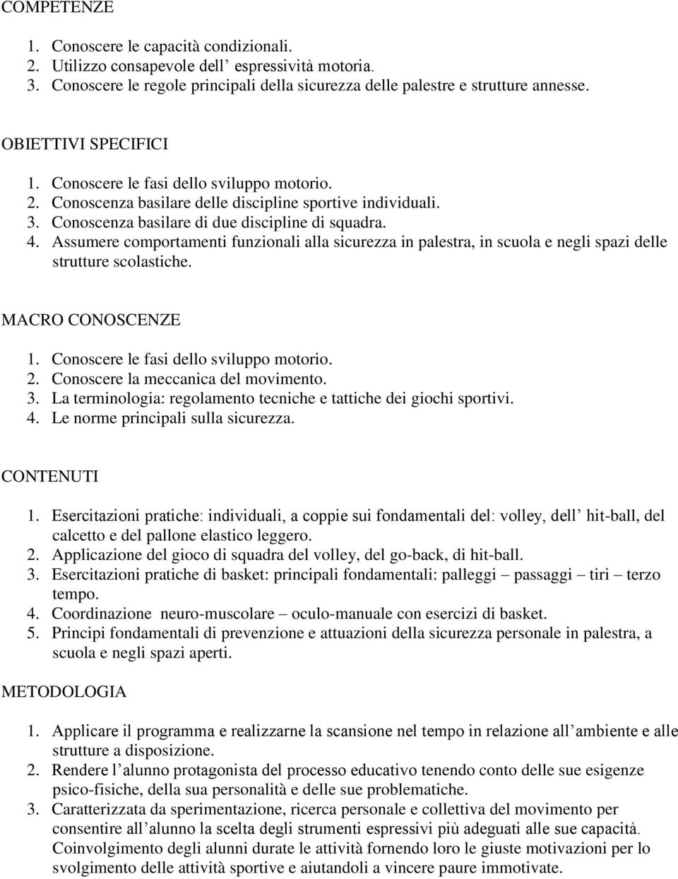 Assumere comportamenti funzionali alla sicurezza in palestra, in scuola e negli spazi delle strutture scolastiche. MACRO CONOSCENZE 1. Conoscere le fasi dello sviluppo motorio. 2.