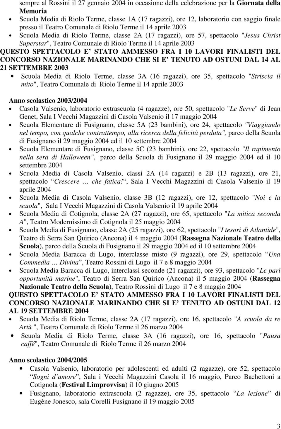 QUESTO SPETTACOLO E STATO AMMESSO FRA I 10 LAVORI FINALISTI DEL CONCORSO NAZIONALE MARINANDO CHE SI E TENUTO AD OSTUNI DAL 14 AL 21 SETTEMBRE 2003 Scuola Media di Riolo Terme, classe 3A (16 ragazzi),