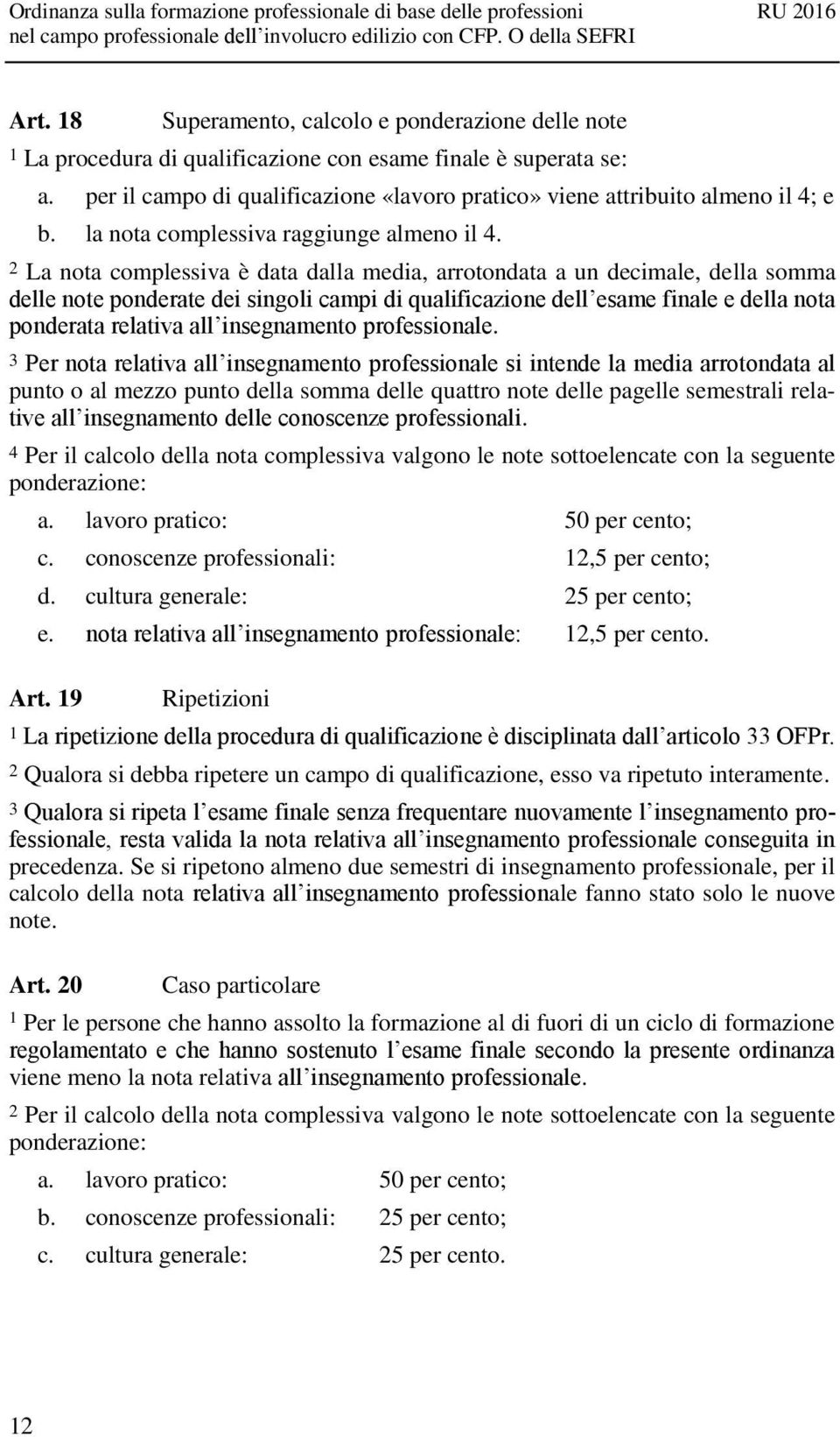 2 La nota complessiva è data dalla media, arrotondata a un decimale, della somma delle note ponderate dei singoli campi di qualificazione dell esame finale e della nota ponderata relativa all