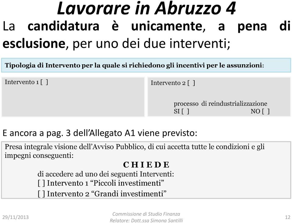 3 dell Allegato A1 viene previsto: Presa integrale visione dell Avviso Pubblico, di cui accetta tutte le condizioni e gli impegni