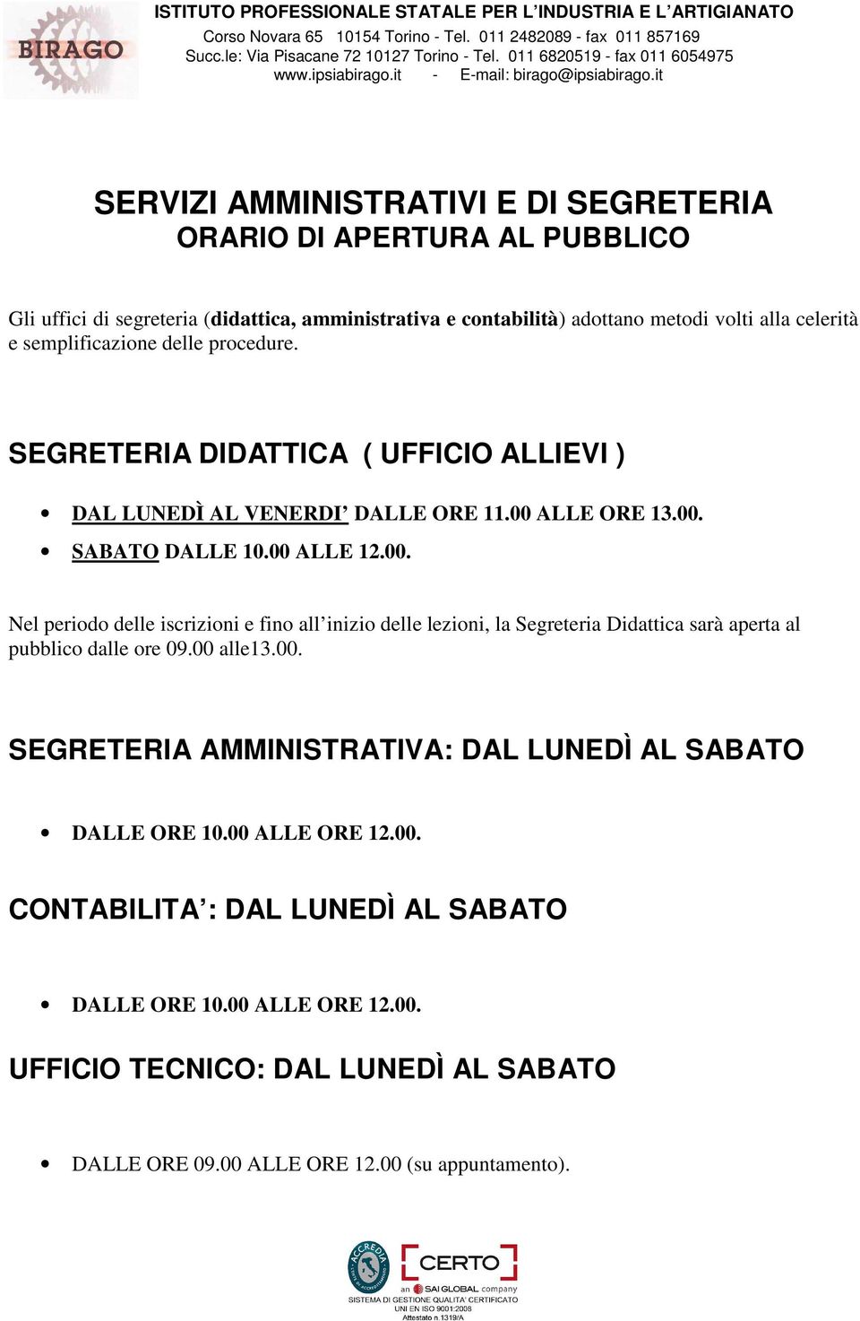 ALLE ORE 13.00. SABATO DALLE 10.00 ALLE 12.00. Nel periodo delle iscrizioni e fino all inizio delle lezioni, la Segreteria Didattica sarà aperta al pubblico dalle ore 09.