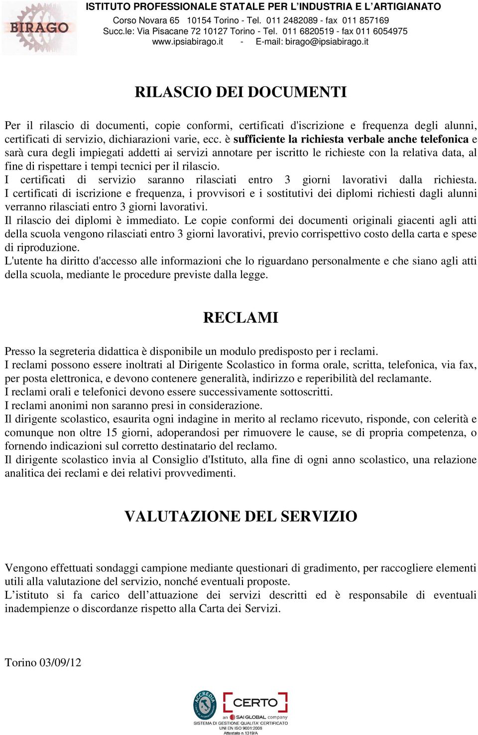 il rilascio. I certificati di servizio saranno rilasciati entro 3 giorni lavorativi dalla richiesta.