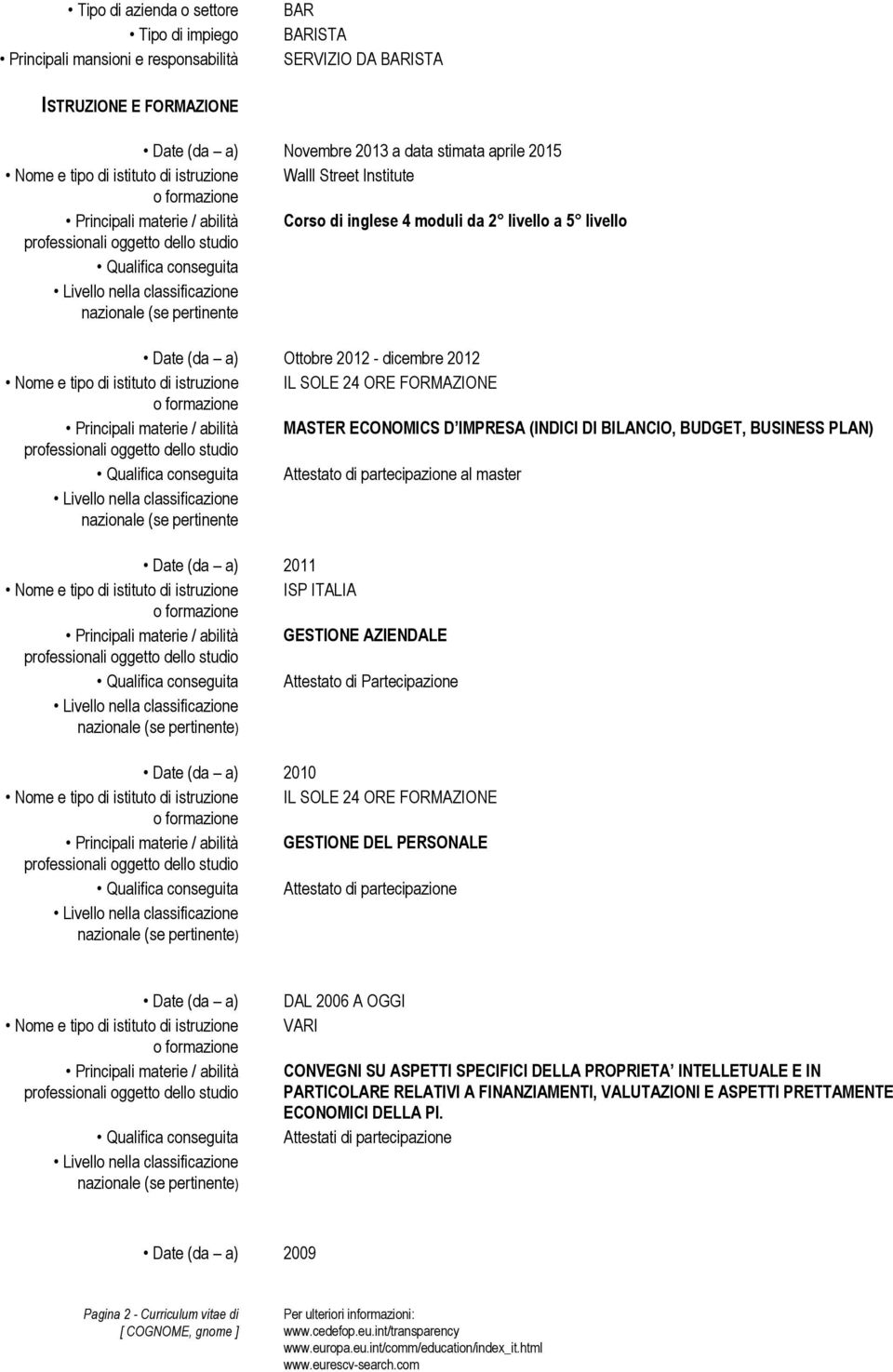 FORMAZIONE MASTER ECONOMICS D IMPRESA (INDICI DI BILANCIO, BUDGET, BUSINESS PLAN) Attestato di partecipazione al master nazionale (se pertinente 2011 Nome e tipo di istituto di istruzione ISP ITALIA