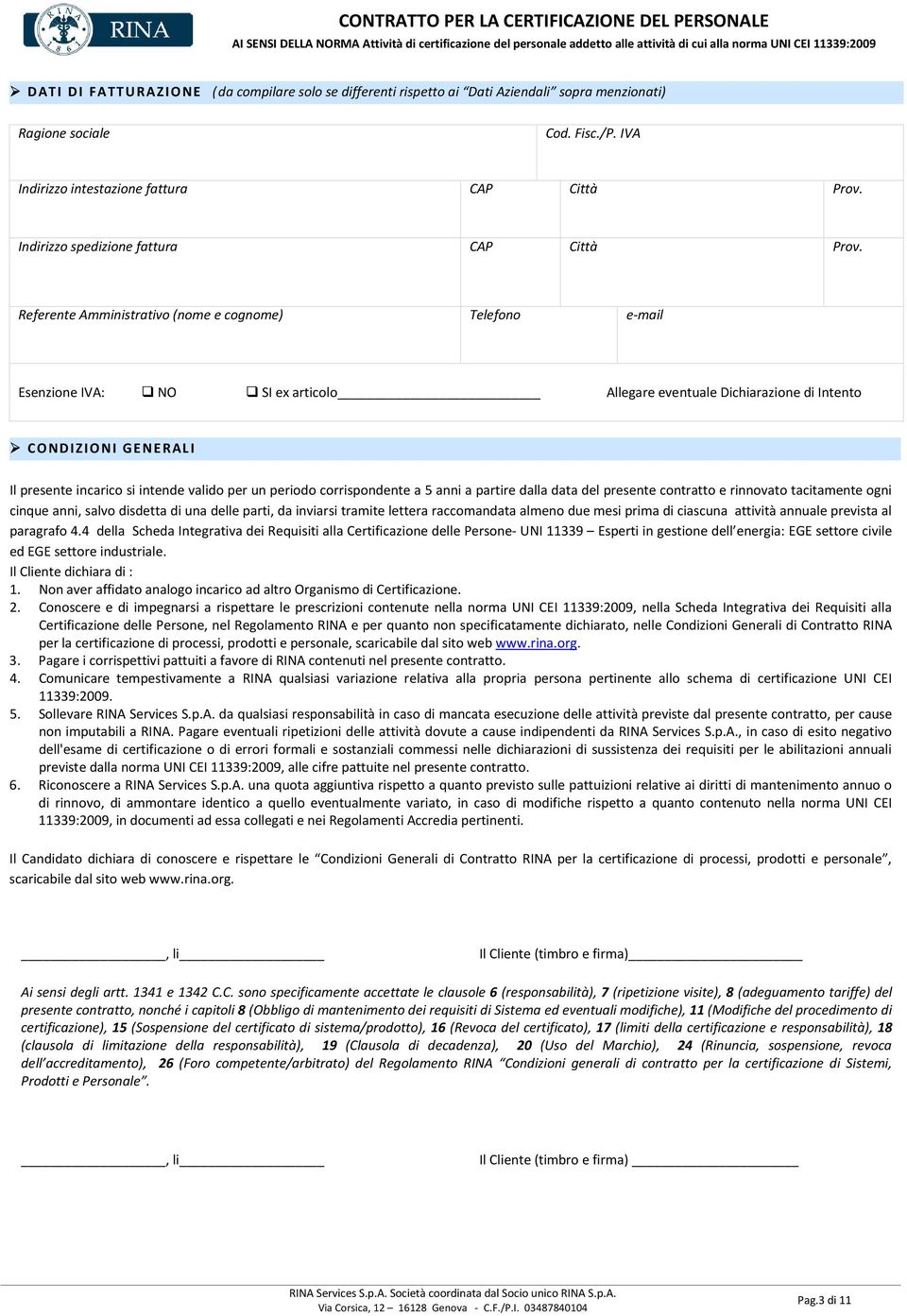 Referente Amministrativo (nome e cognome) Telefono e-mail Esenzione IVA: NO SI ex articolo Allegare eventuale Dichiarazione di Intento CONDIZIONI GENERALI Il presente incarico si intende valido per