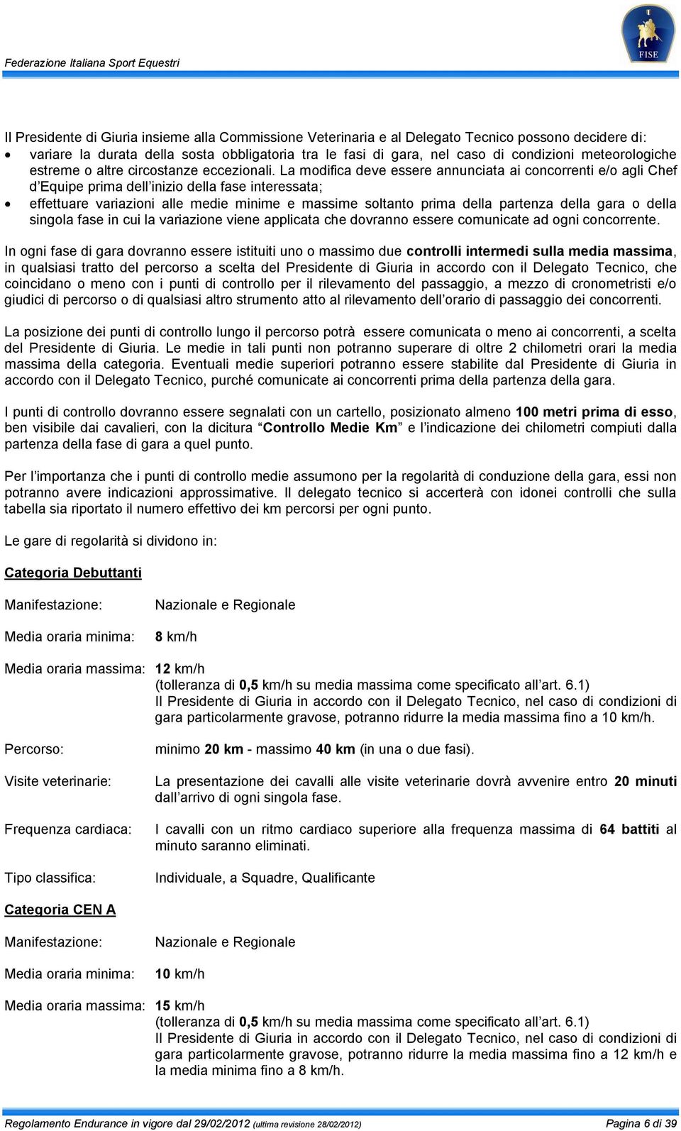 La modifica deve essere annunciata ai concorrenti e/o agli Chef d Equipe prima dell inizio della fase interessata; effettuare variazioni alle medie minime e massime soltanto prima della partenza